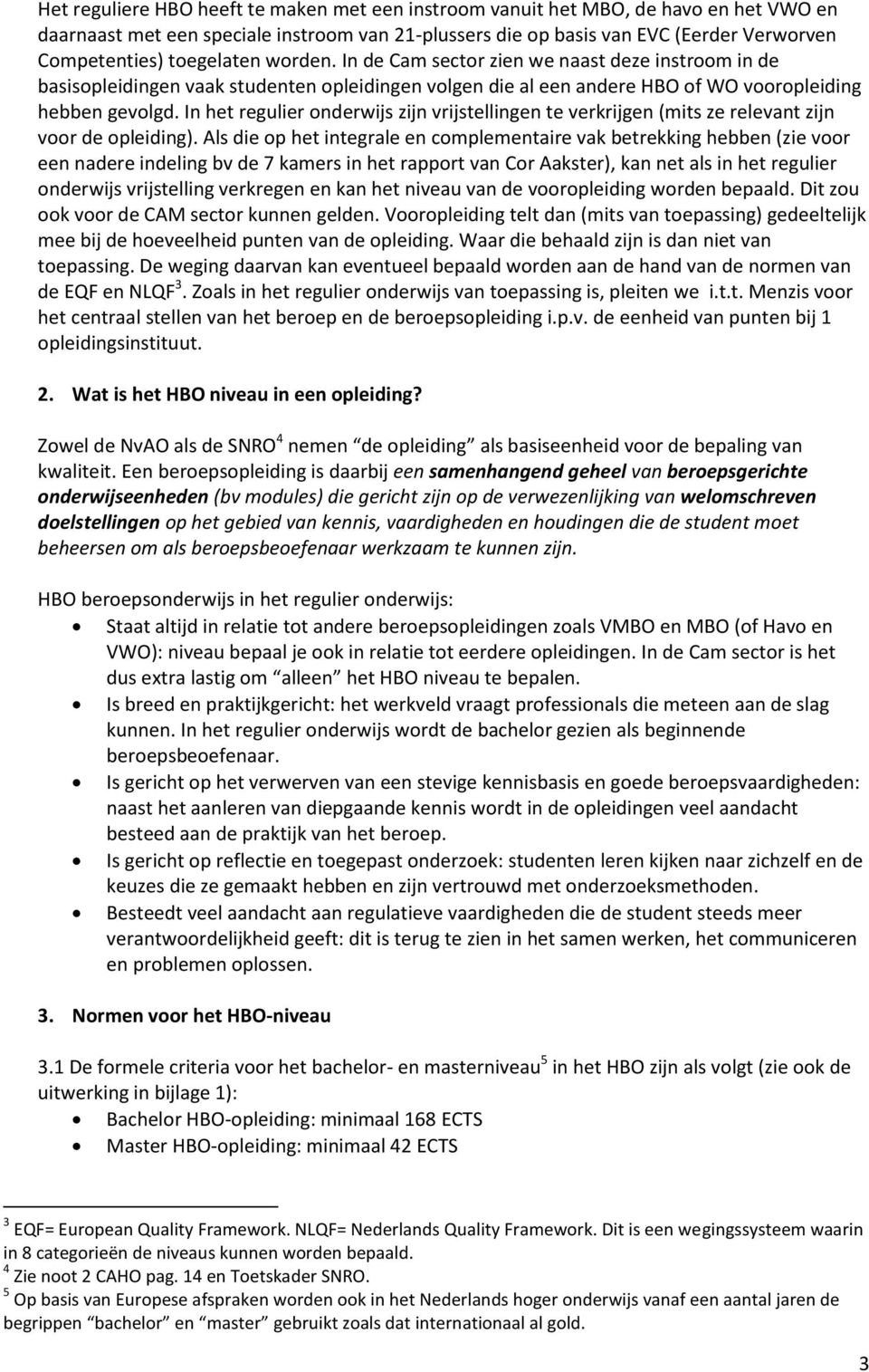 In het regulier onderwijs zijn vrijstellingen te verkrijgen (mits ze relevant zijn voor de opleiding).