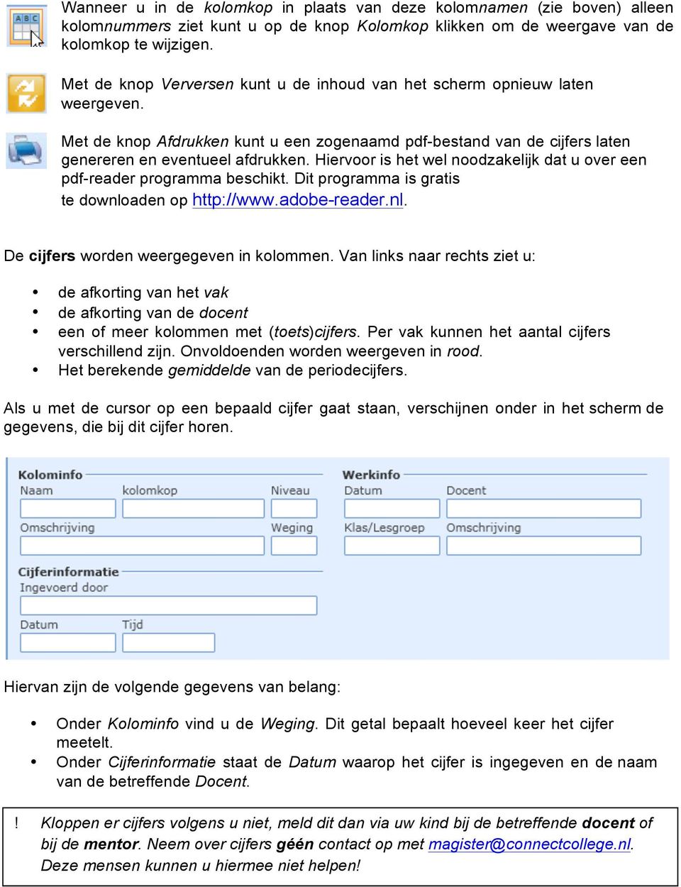 Hiervoor is het wel noodzakelijk dat u over een pdf-reader programma beschikt. Dit programma is gratis te downloaden op http://www.adobe-reader.nl. De cijfers worden weergegeven in kolommen.