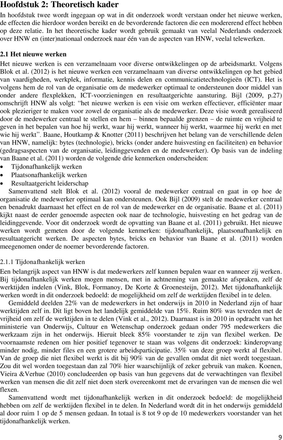 In het theoretische kader wordt gebruik gemaakt van veelal Nederlands onderzoek over HNW en (inter)nationaal onderzoek naar één van de aspecten van HNW, veelal telewerken. 2.