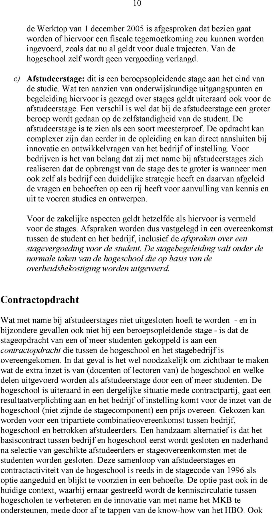 Wat ten aanzien van onderwijskundige uitgangspunten en begeleiding hiervoor is gezegd over stages geldt uiteraard ook voor de afstudeerstage.