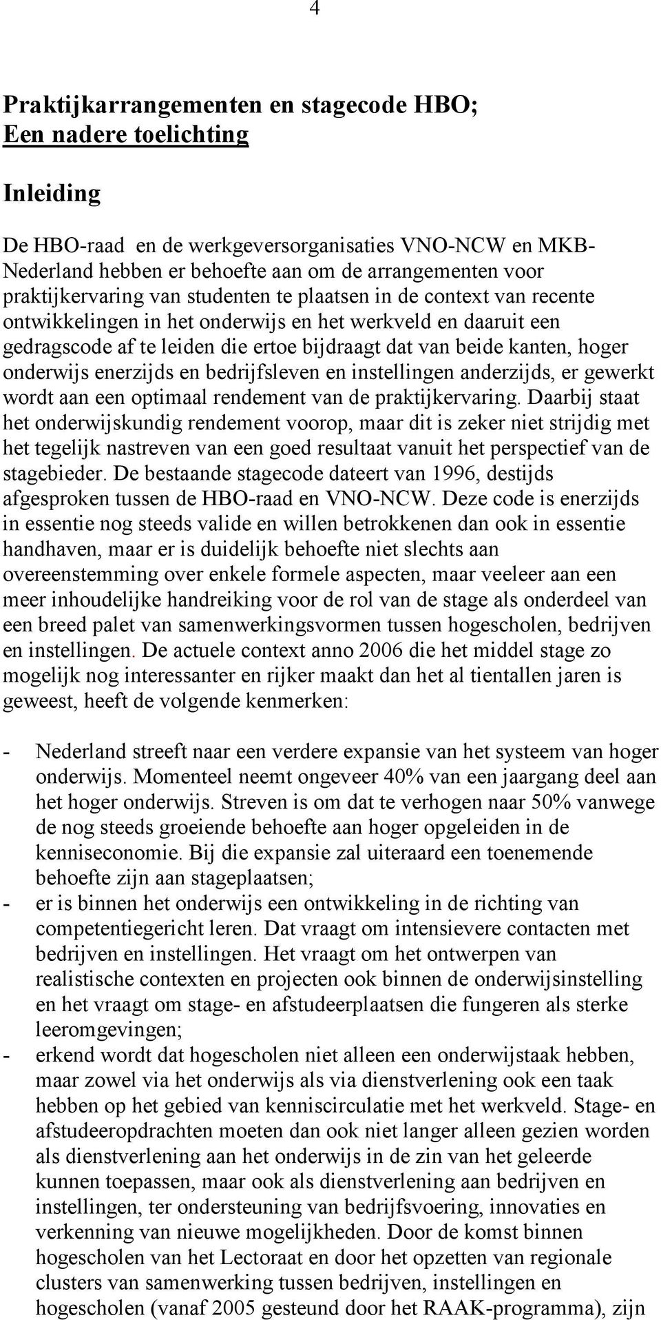 hoger onderwijs enerzijds en bedrijfsleven en instellingen anderzijds, er gewerkt wordt aan een optimaal rendement van de praktijkervaring.