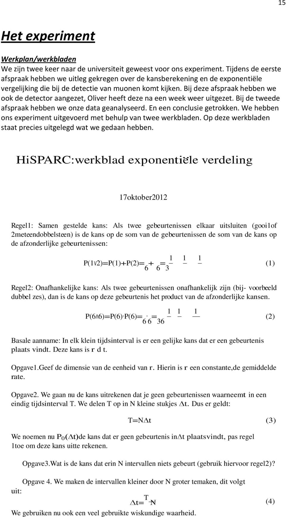 Bij deze afspraak hebben we ook de detector aangezet, Oliver heeft deze na een week weer uitgezet. Bij de tweede afspraak hebben we onze data geanalyseerd. En een conclusie getrokken.