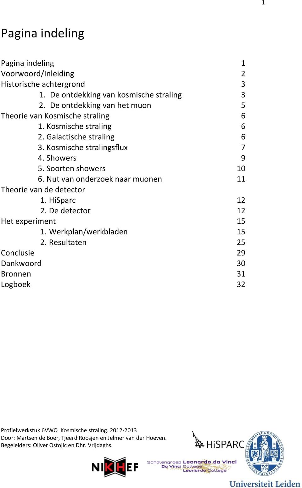 Kosmische straling 6 2. Galactische straling 6 3. Kosmische stralingsflux 7 4. Showers 9 5. Soorten showers 10 6.