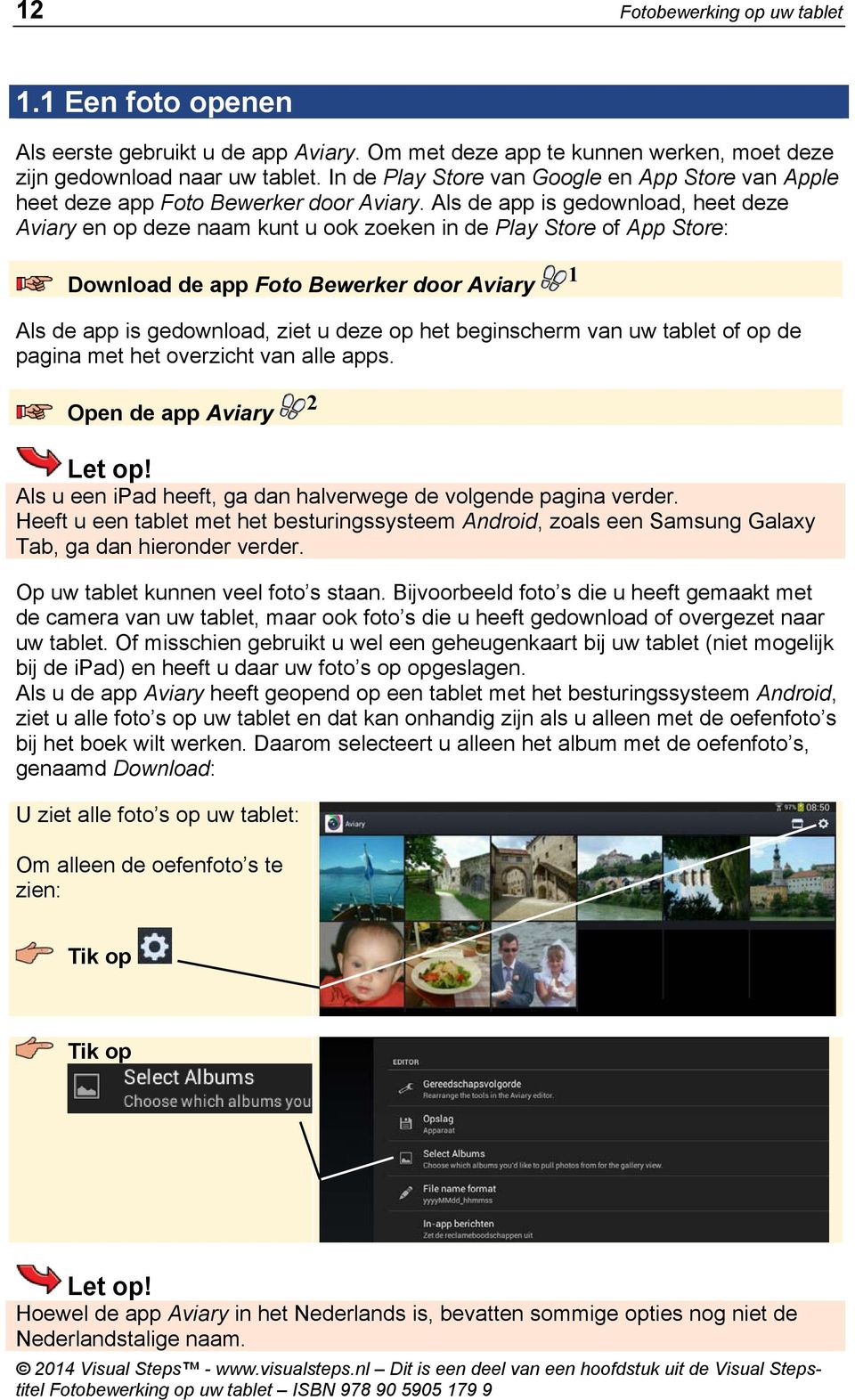 Als de app is gedownload, heet deze Aviary en op deze naam kunt u ook zoeken in de Play Store of App Store: Download de app Foto Bewerker door Aviary 1 Als de app is gedownload, ziet u deze op het