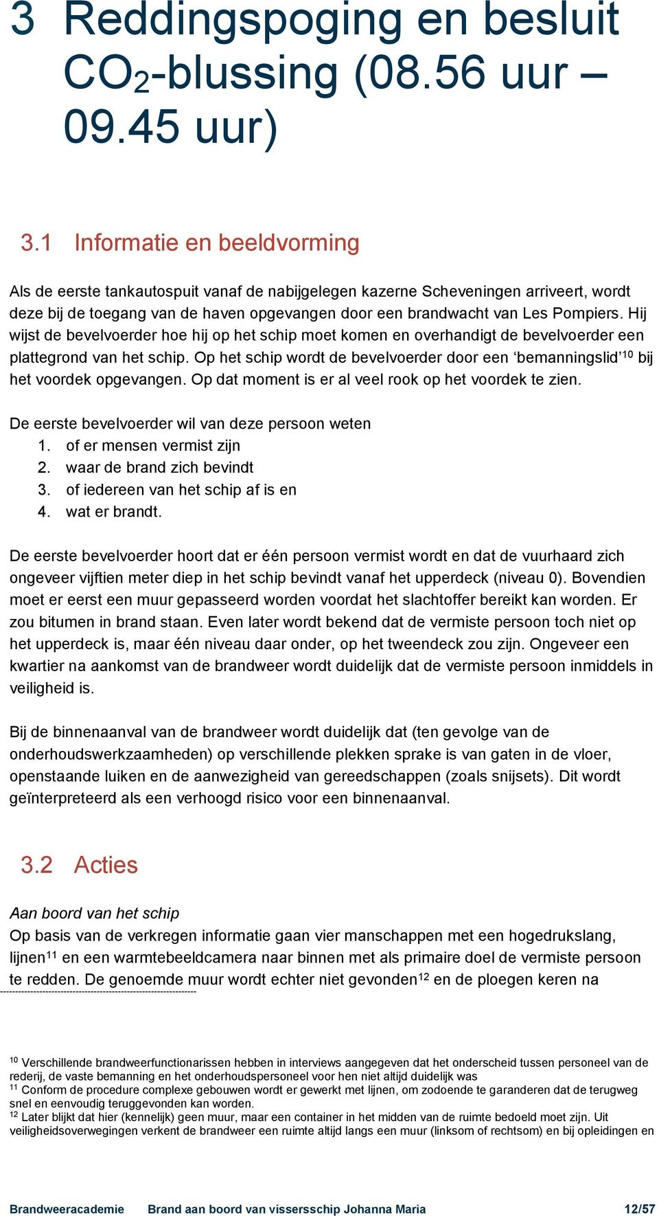 Hij wijst de bevelvoerder hoe hij op het schip moet komen en overhandigt de bevelvoerder een plattegrond van het schip.