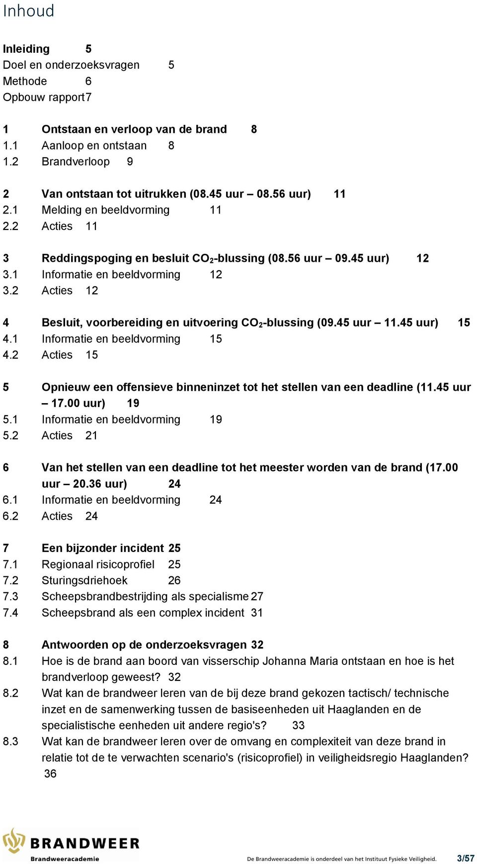 2 Acties 12 4 Besluit, voorbereiding en uitvoering CO 2-blussing (09.45 uur 11.45 uur) 15 4.1 Informatie en beeldvorming 15 4.