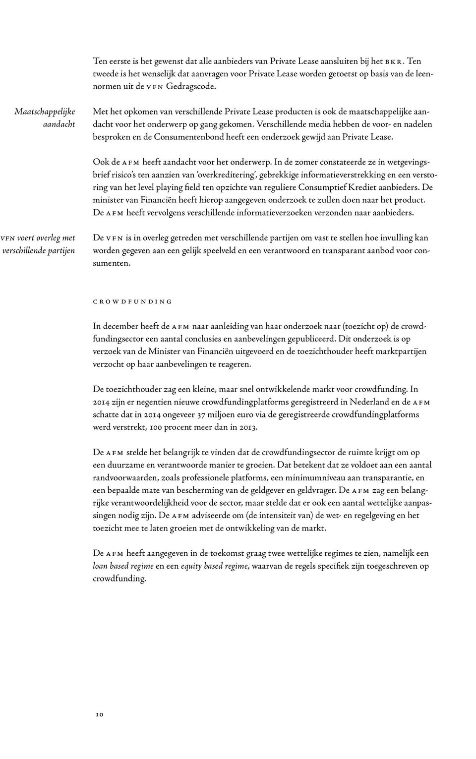 Maatschappelijke aandacht Met het opkomen van verschillende Private Lease producten is ook de maatschappelijke aandacht voor het onderwerp op gang gekomen.