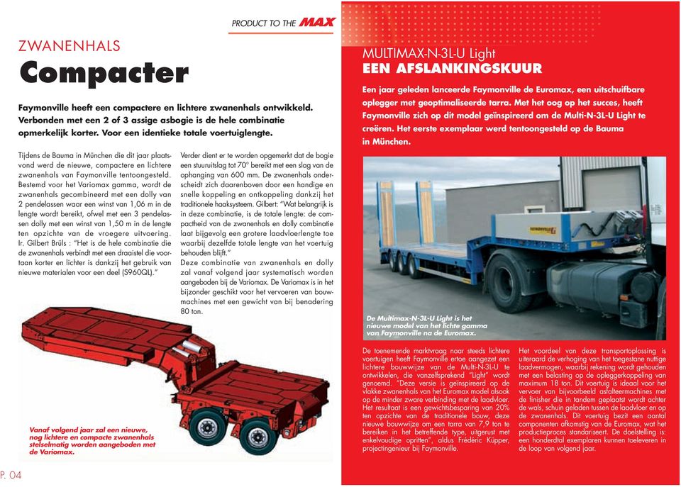 Bestemd voor het Variomax gamma, wordt de zwanenhals gecombineerd met een dolly van 2 pendelassen waar een winst van 1,06 m in de lengte wordt bereikt, ofwel met een 3 pendelassen dolly met een winst