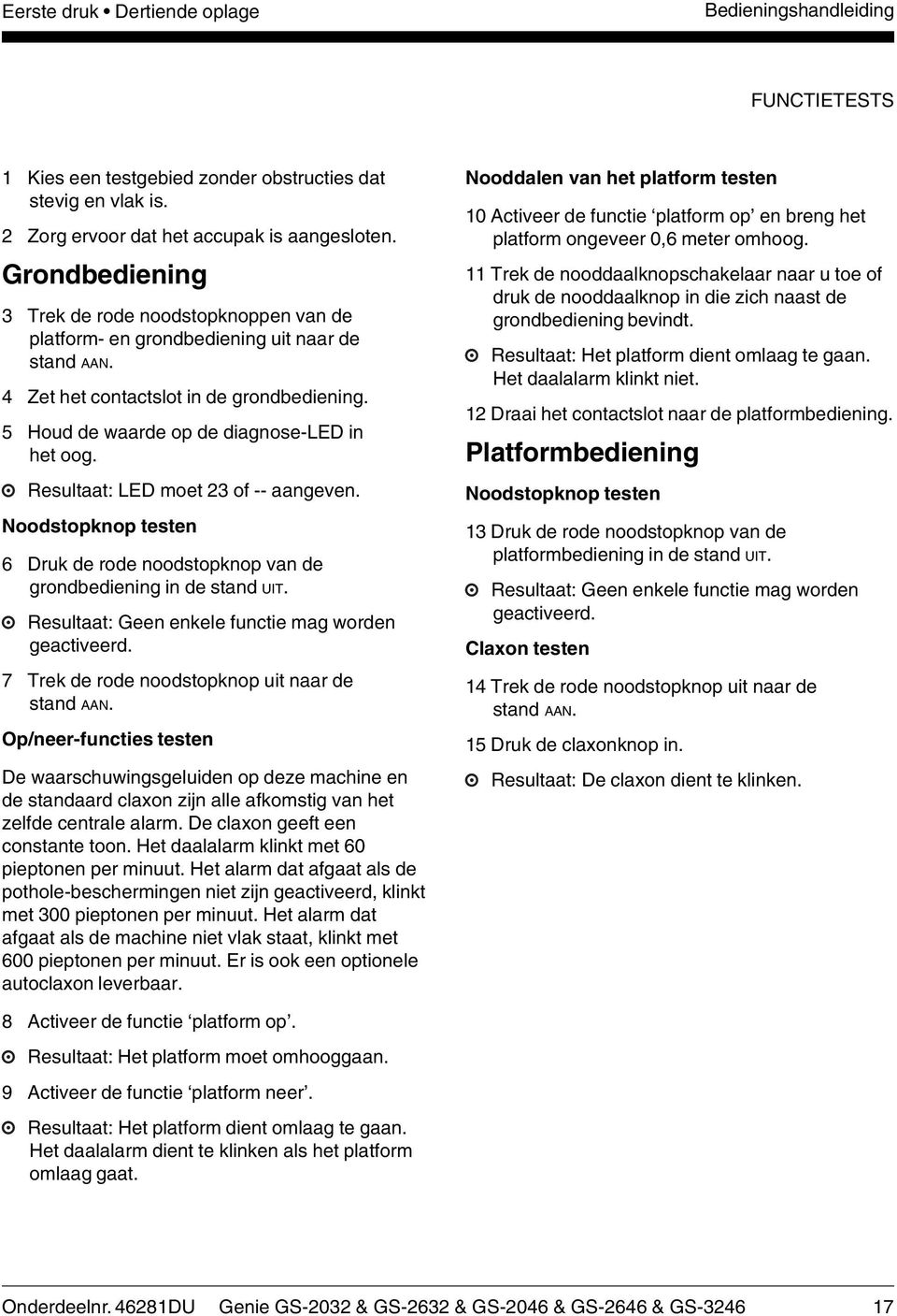 Resultaat: LED moet 23 of -- aangeven. Noodstopknop testen 6 Druk de rode noodstopknop van de grondbediening in de stand UIT. Resultaat: Geen enkele functie mag worden geactiveerd.