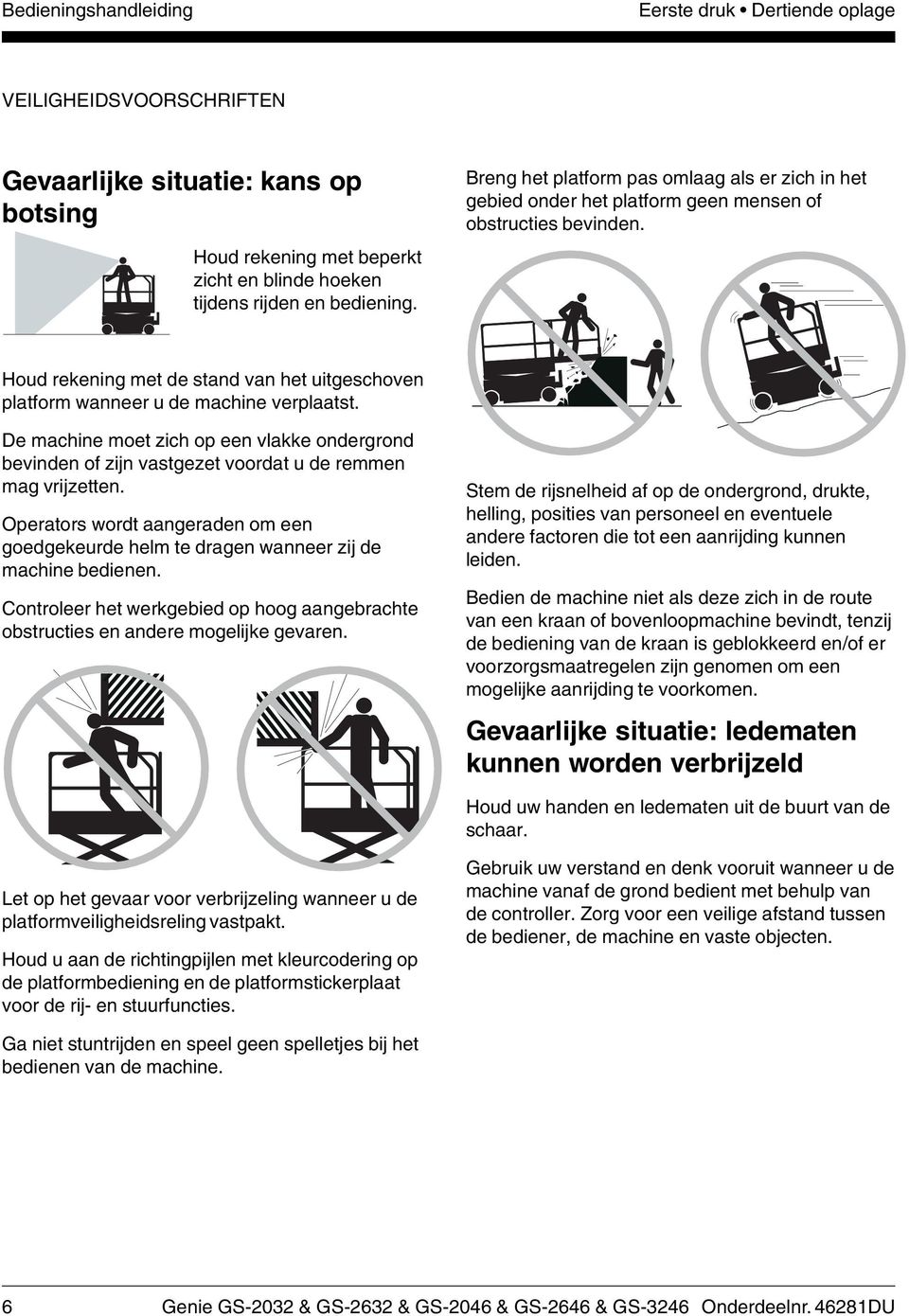 Houd rekening met de stand van het uitgeschoven platform wanneer u de machine verplaatst. De machine moet zich op een vlakke ondergrond bevinden of zijn vastgezet voordat u de remmen mag vrijzetten.