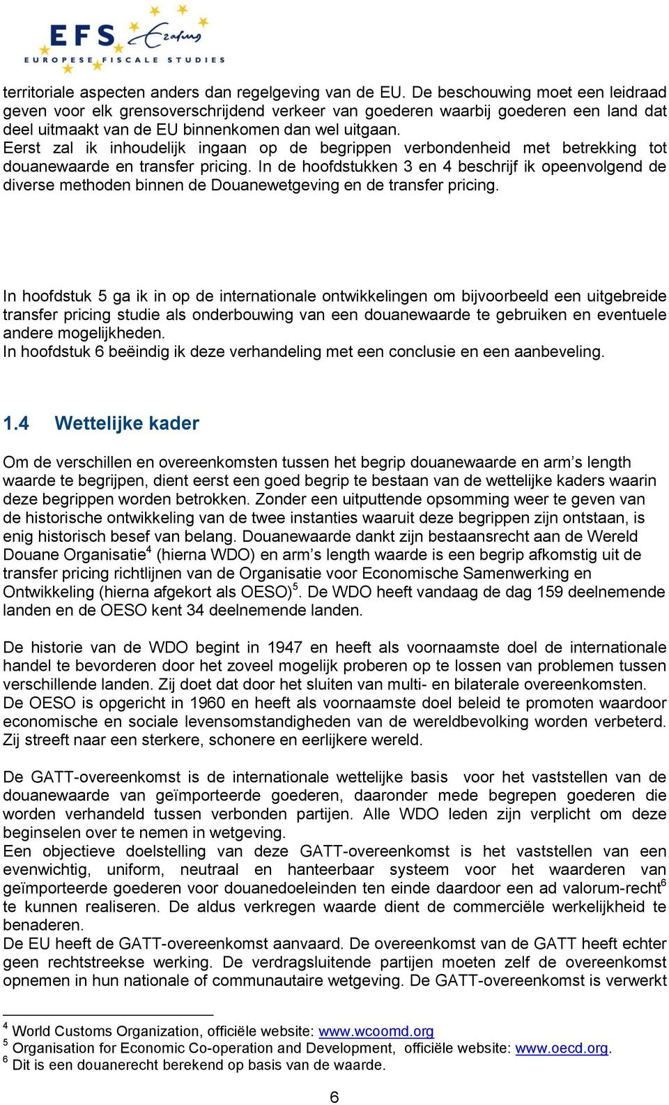 Eerst zal ik inhoudelijk ingaan op de begrippen verbondenheid met betrekking tot douanewaarde en transfer pricing.