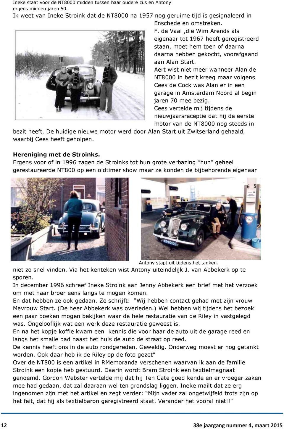 Aert wist niet meer wanneer Alan de NT8000 in bezit kreeg maar volgens Cees de Cock was Alan er in een garage in Amsterdam Noord al begin jaren 70 mee bezig.