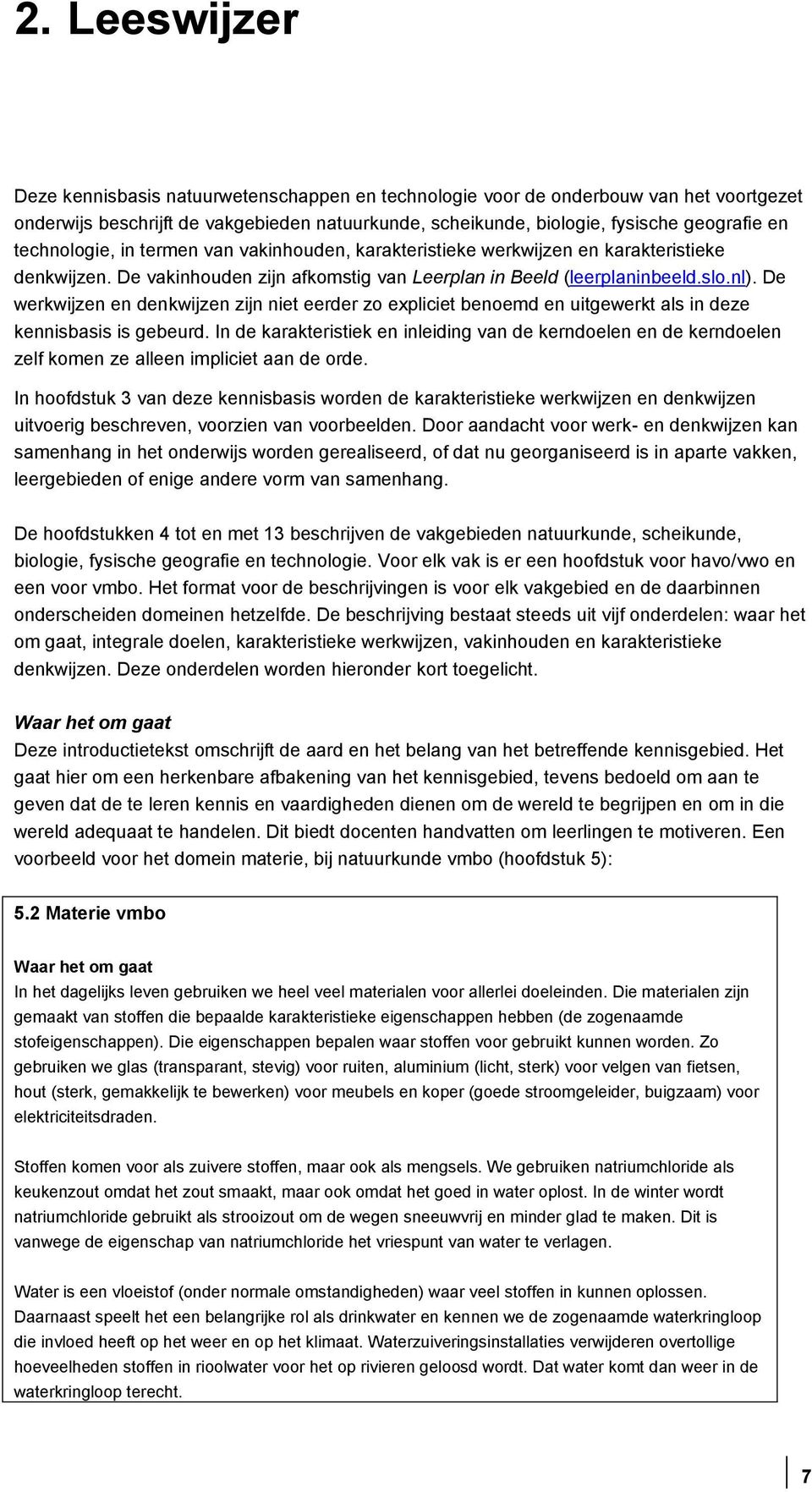 De werkwijzen en denkwijzen zijn niet eerder zo expliciet benoemd en uitgewerkt als in deze kennisbasis is gebeurd.