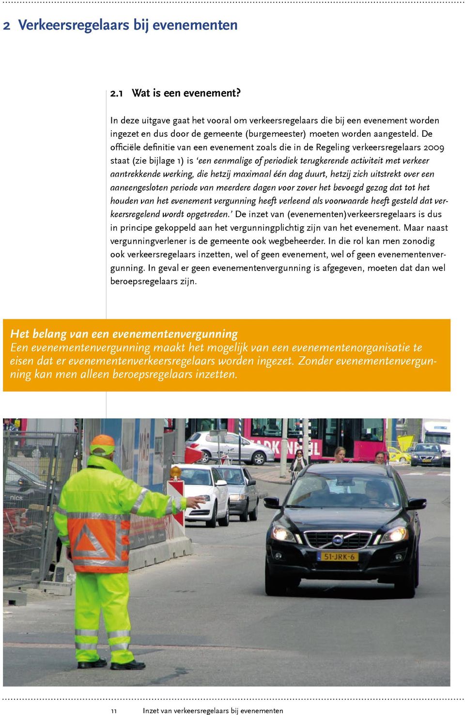 De officiële definitie van een evenement zoals die in de Regeling verkeersregelaars 2009 staat (zie bijlage 1) is een eenmalige of periodiek terugkerende activiteit met verkeer aantrekkende werking,