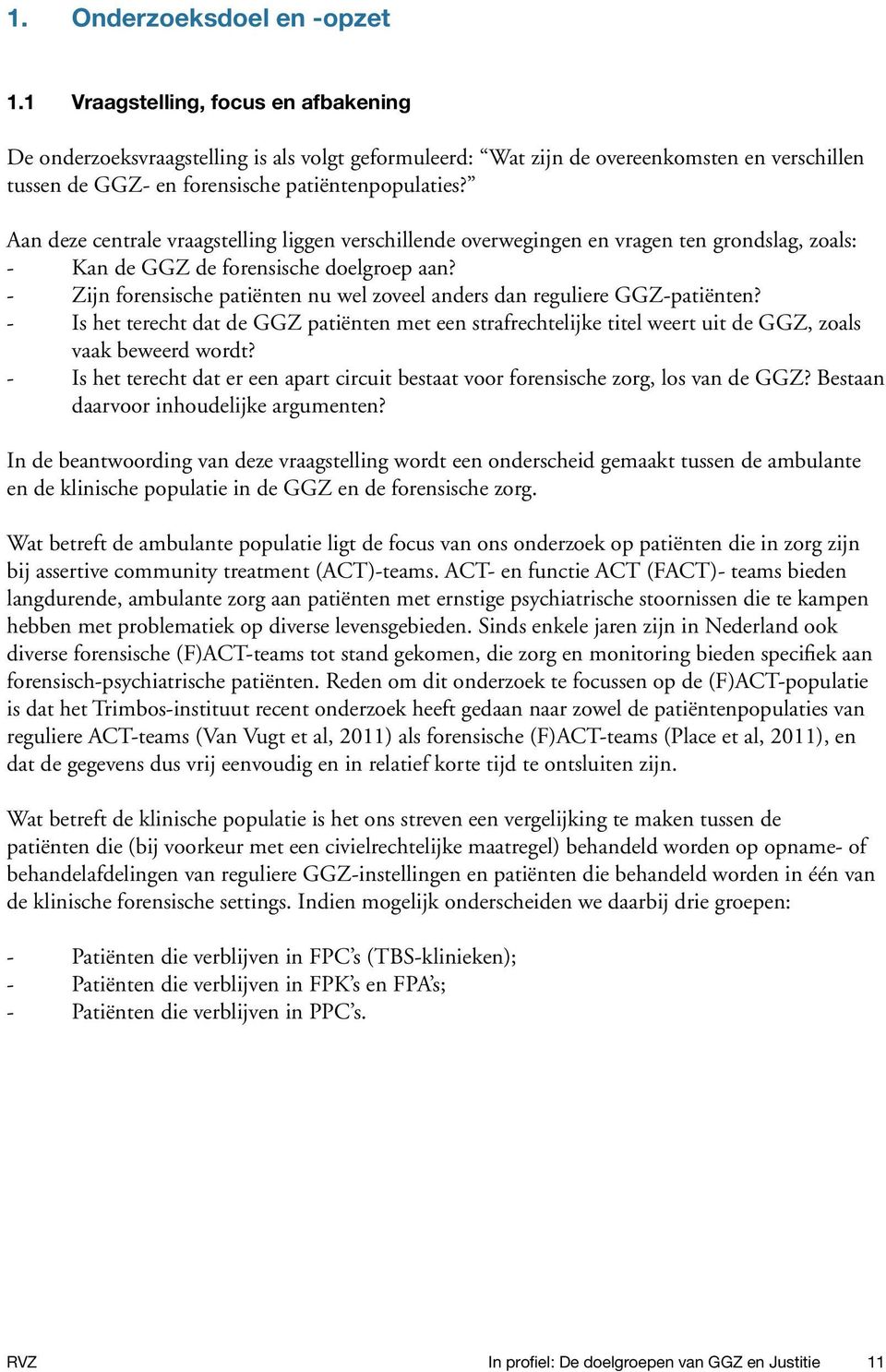 Aan deze centrale vraagstelling liggen verschillende overwegingen en vragen ten grondslag, zoals: - Kan de GGZ de forensische doelgroep aan?