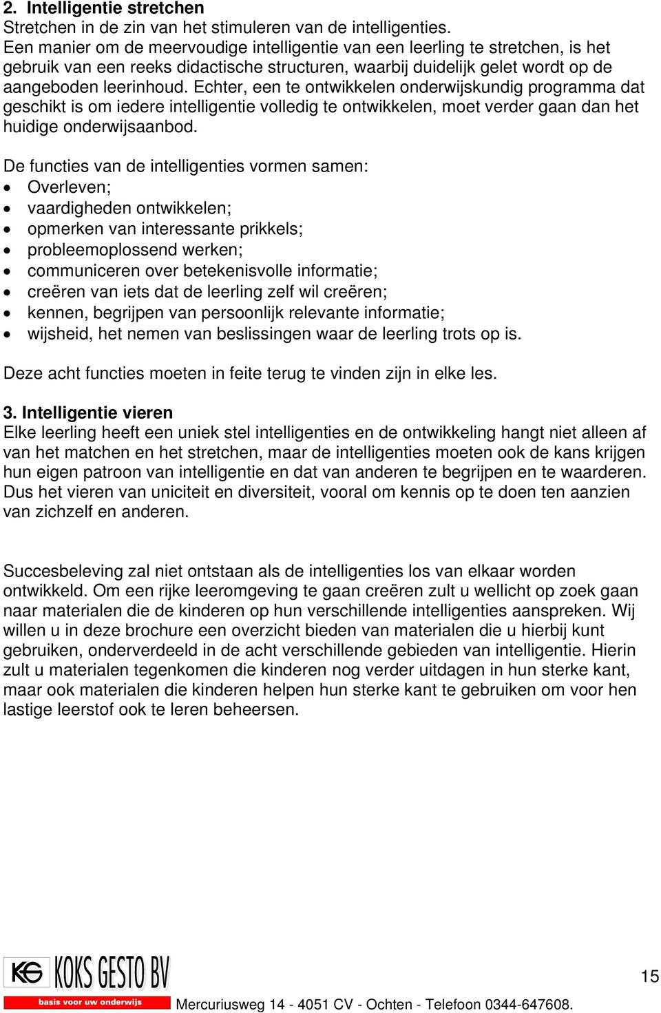 Echter, een te ontwikkelen onderwijskundig programma dat geschikt is om iedere intelligentie volledig te ontwikkelen, moet verder gaan dan het huidige onderwijsaanbod.