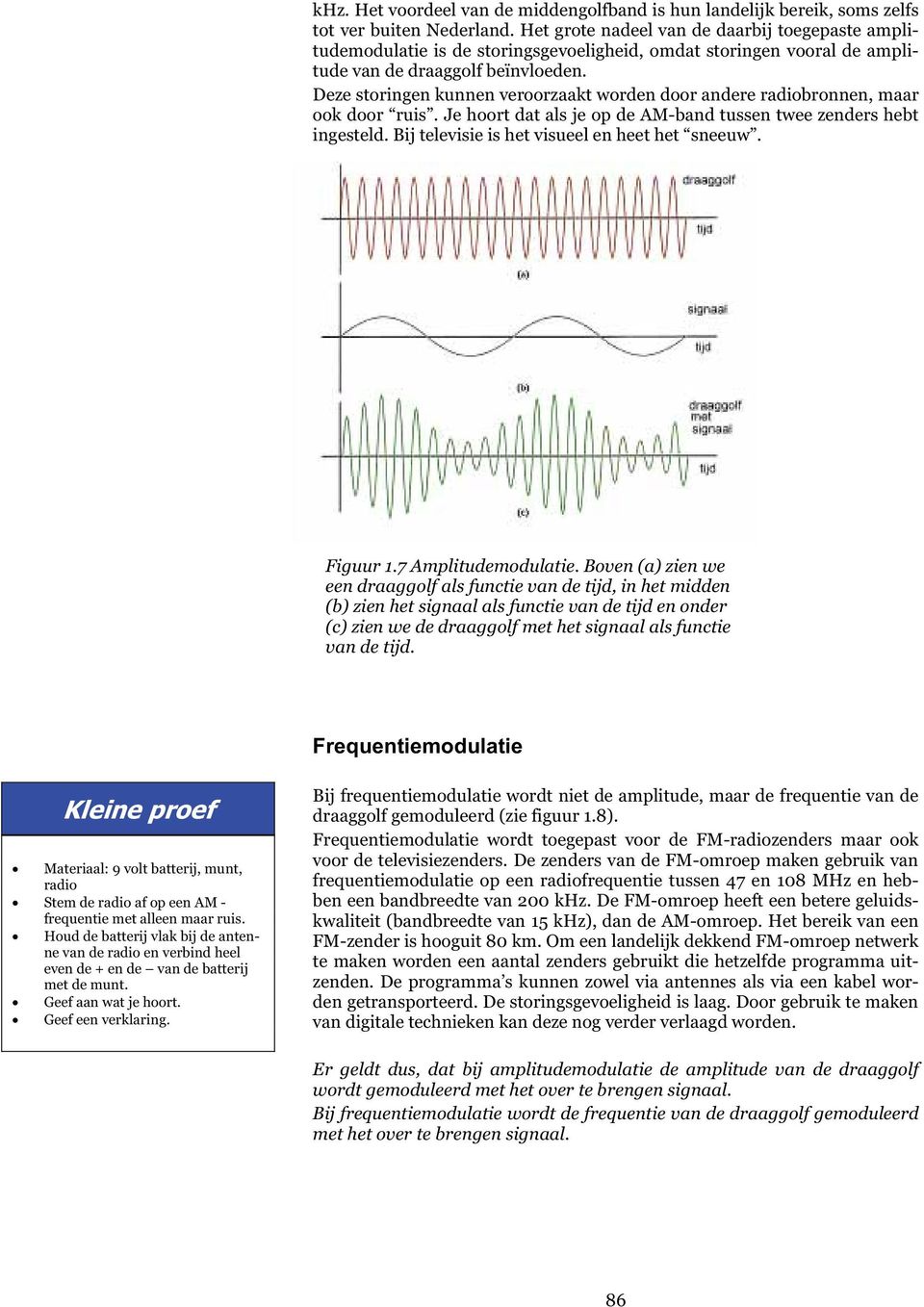 Deze storingen kunnen veroorzaakt worden door andere radiobronnen, maar ook door ruis. Je hoort dat als je op de AM-band tussen twee zenders hebt ingesteld.