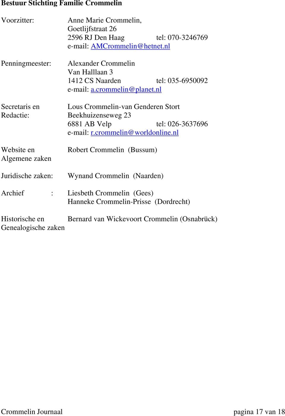nl Secretaris en Lous Crommelin-van Genderen Stort Redactie: Beekhuizenseweg 23 6881 AB Velp tel: 026-3637696 e-mail: r.crommelin@worldonline.
