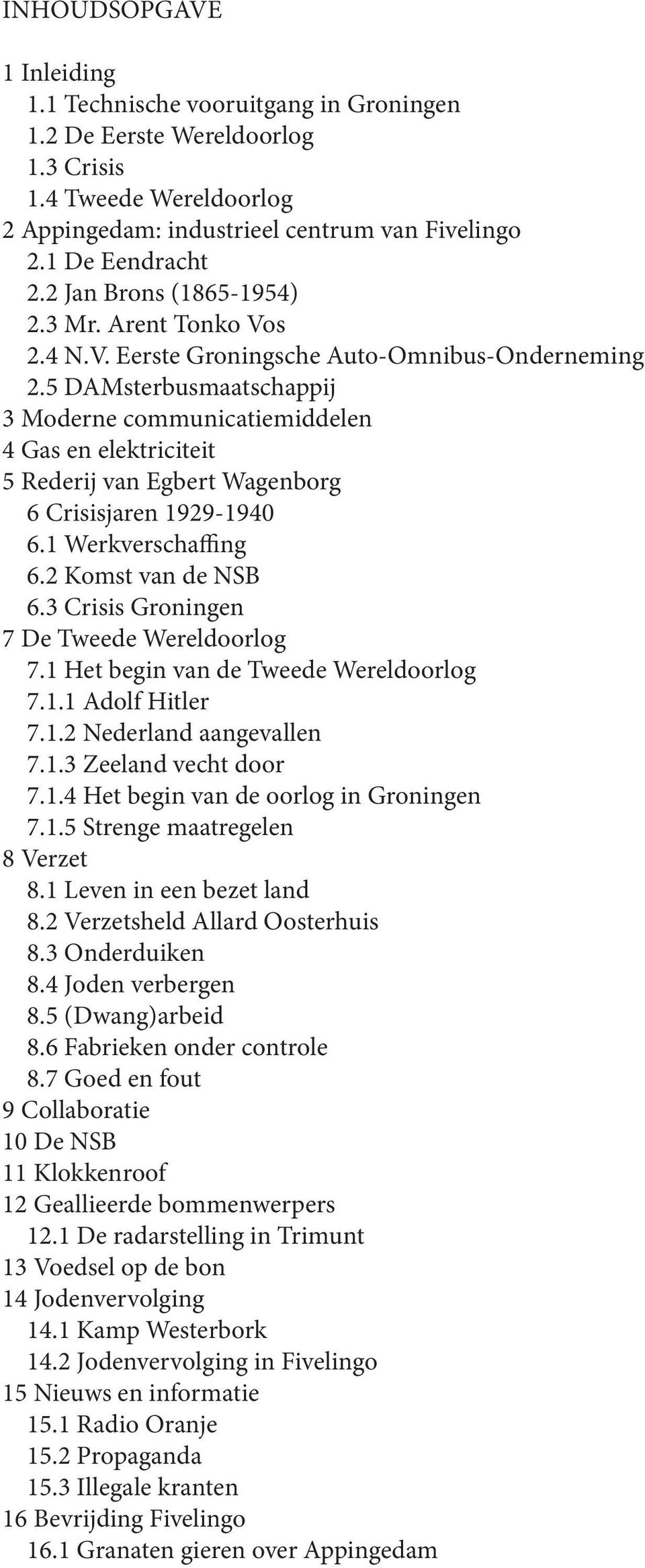 5 DAMsterbusmaatschappij 3 Moderne communicatiemiddelen 4 Gas en elektriciteit 5 Rederij van Egbert Wagenborg 6 Crisisjaren 1929-1940 6.1 Werkverschaffing 6.2 Komst van de NSB 6.