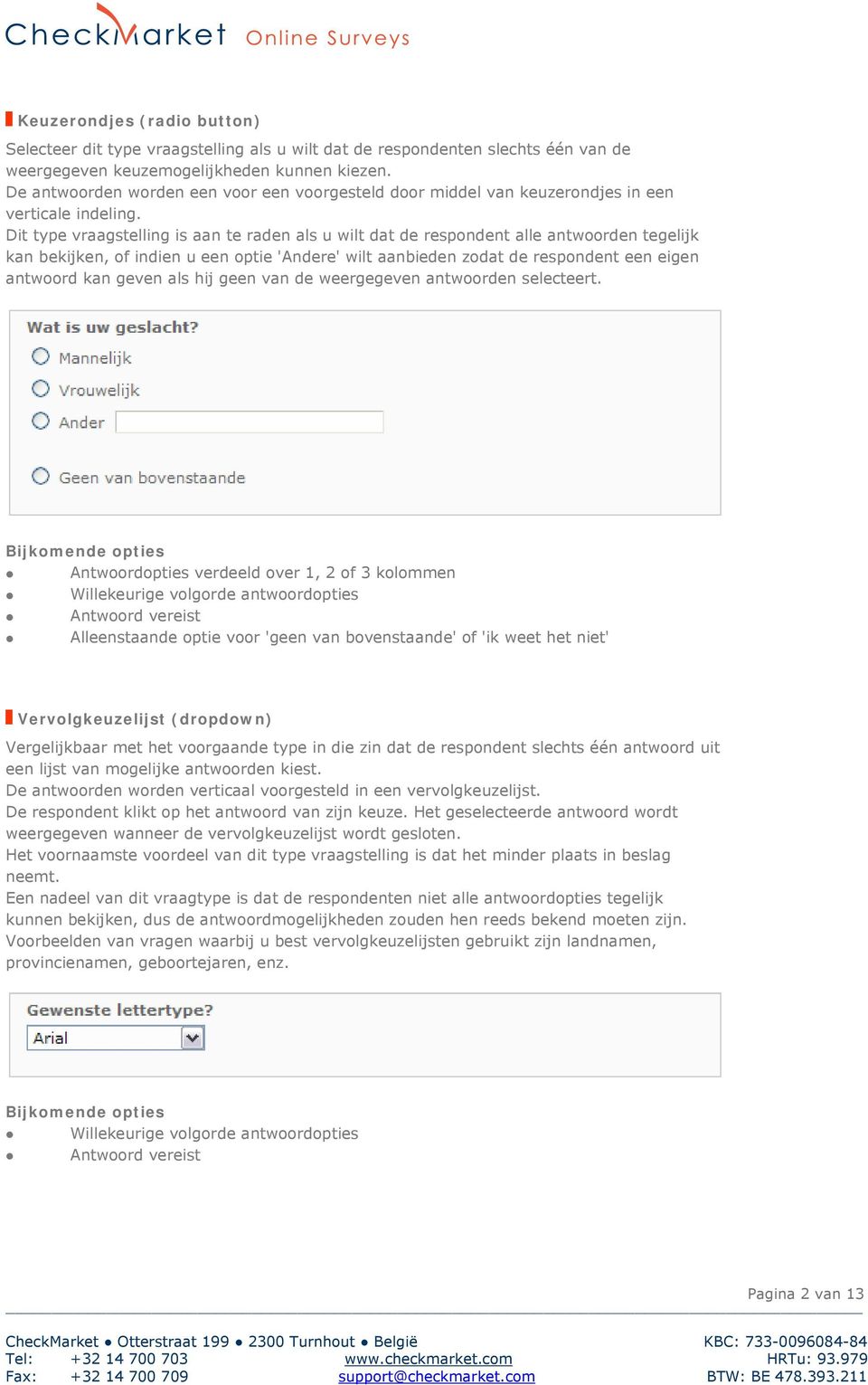 Dit type vraagstelling is aan te raden als u wilt dat de respondent alle antwoorden tegelijk kan bekijken, of indien u een optie 'Andere' wilt aanbieden zodat de respondent een eigen antwoord kan