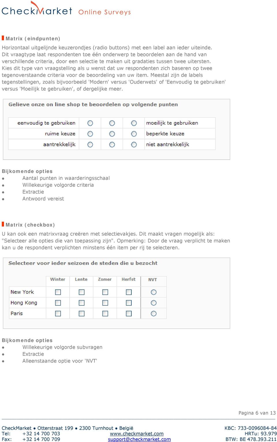 Kies dit type van vraagstelling als u wenst dat uw respondenten zich baseren op twee tegenoverstaande criteria voor de beoordeling van uw item.