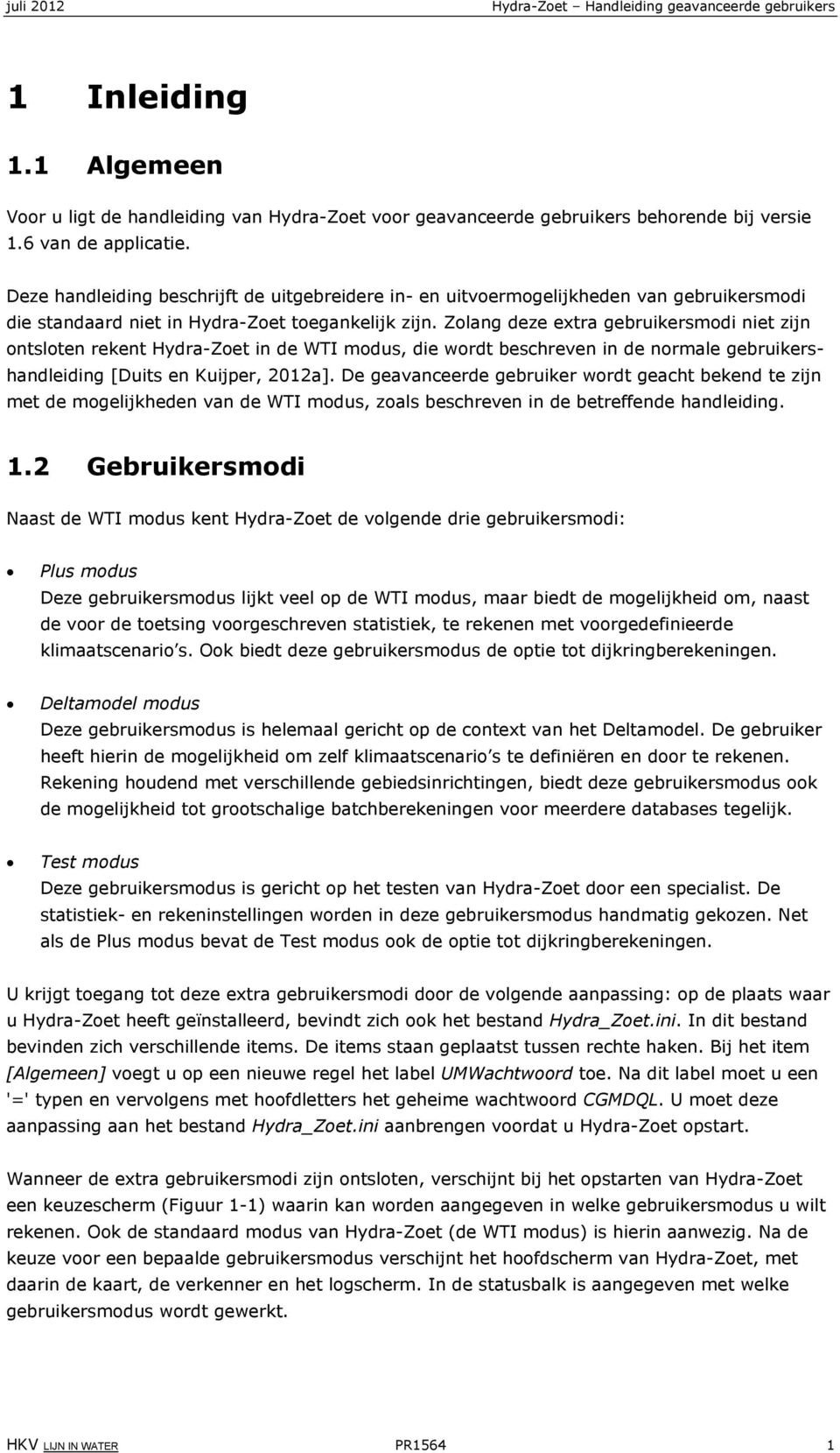 Zolang deze extra gebruikersmodi niet zijn ontsloten rekent Hydra-Zoet in de WTI modus, die wordt beschreven in de normale gebruikershandleiding [Duits en Kuijper, 2012a].