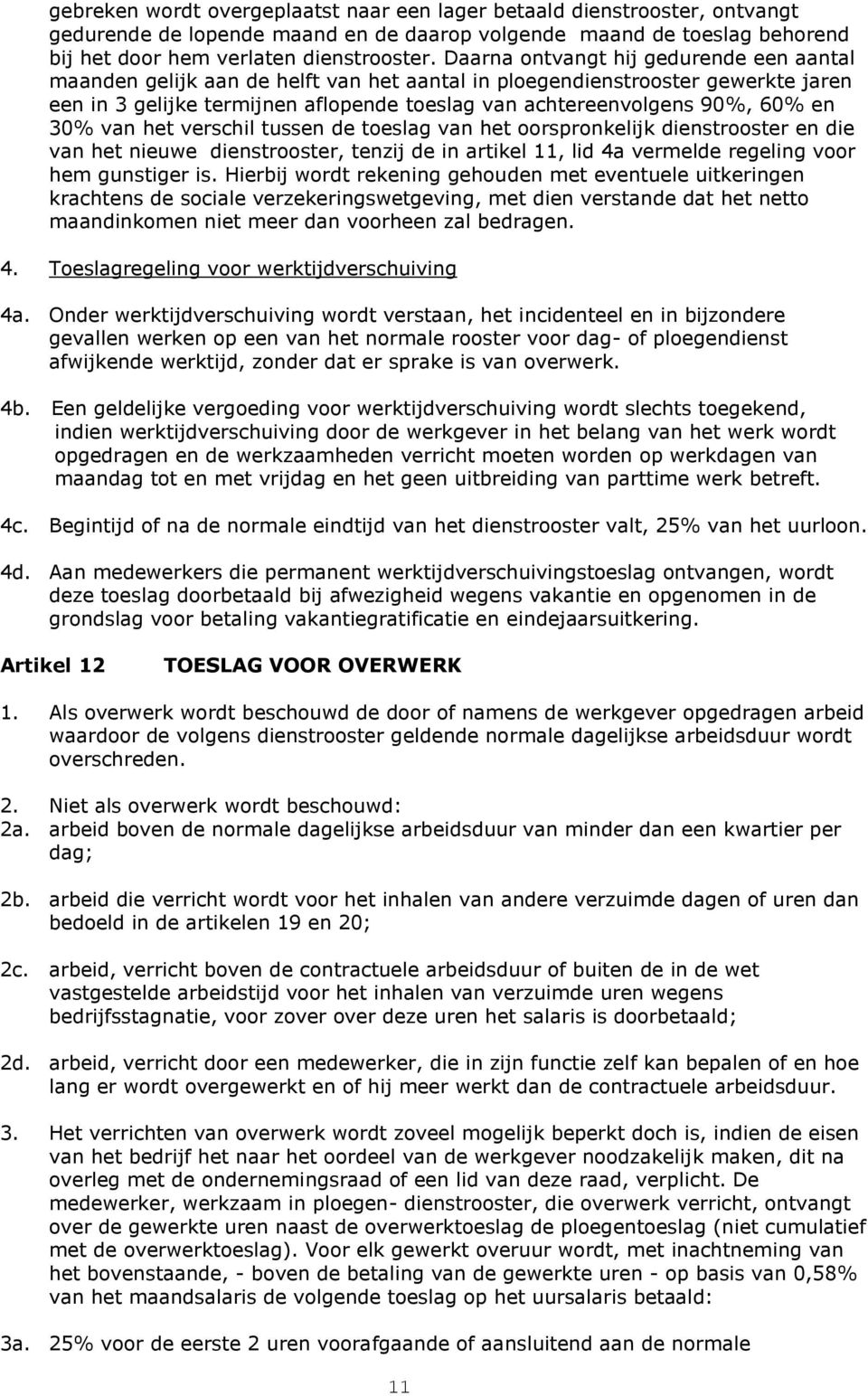 en 30% van het verschil tussen de toeslag van het oorspronkelijk dienstrooster en die van het nieuwe dienstrooster, tenzij de in artikel 11, lid 4a vermelde regeling voor hem gunstiger is.