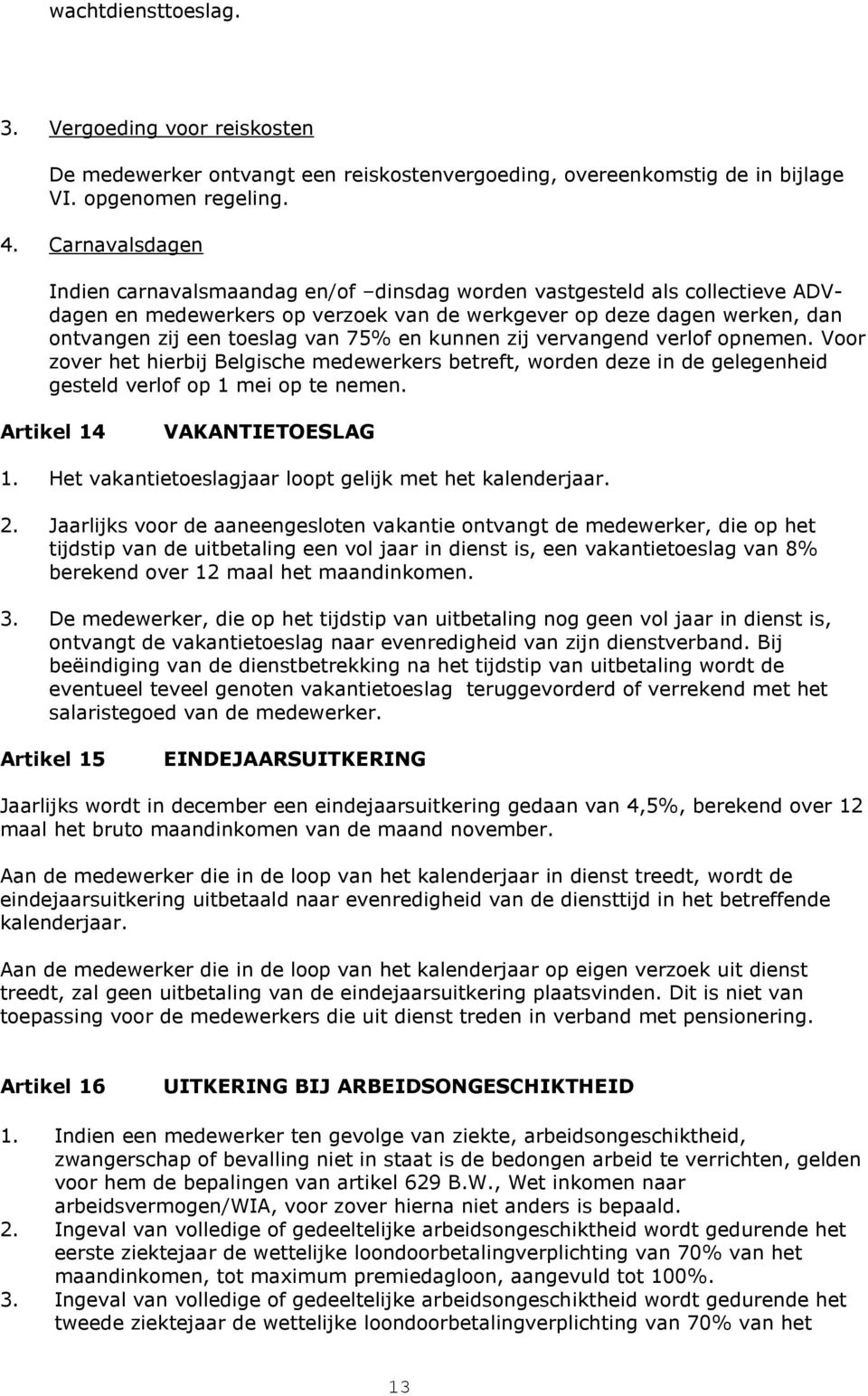 en kunnen zij vervangend verlof opnemen. Voor zover het hierbij Belgische medewerkers betreft, worden deze in de gelegenheid gesteld verlof op 1 mei op te nemen. Artikel 14 VAKANTIETOESLAG 1.