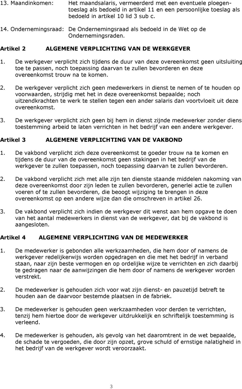 De werkgever verplicht zich tijdens de duur van deze overeenkomst geen uitsluiting toe te passen, noch toepassing daarvan te zullen bevorderen en deze overeenkomst trouw na te komen. 2.