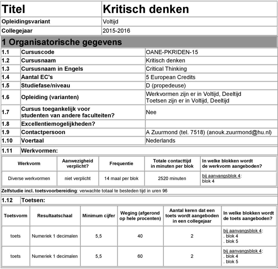 7 Cursus toegankelijk voor studenten van andere faculteiten? 1.8 Excellentiemogelijkheden? Werkvormen zijn er in Voltijd, Deeltijd Toetsen zijn er in Voltijd, Deeltijd 1.