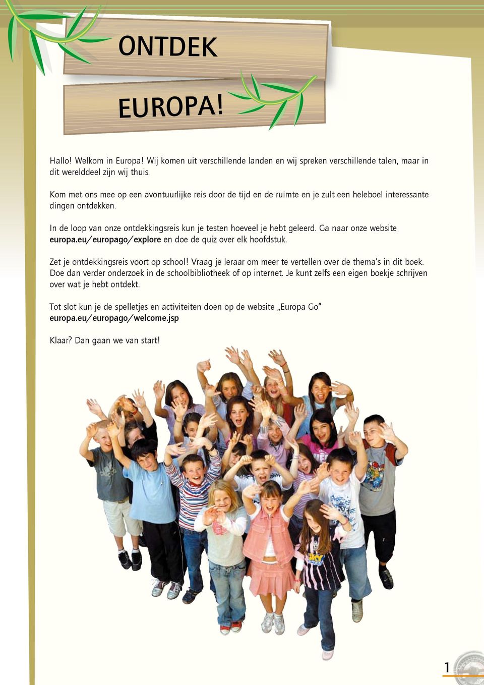 Ga naar onze website europa.eu/europago/explore en doe de quiz over elk hoofdstuk. Zet je ontdekkingsreis voort op school! Vraag je leraar om meer te vertellen over de thema s in dit boek.