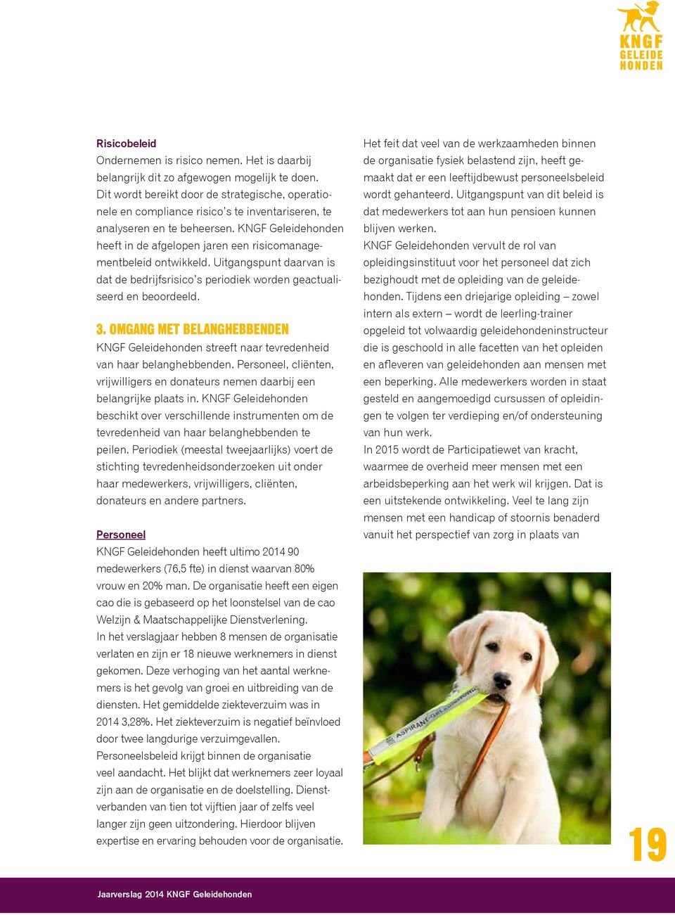 KNGF Geleidehonden heeft in de afgelopen jaren een risicomanagementbeleid ontwikkeld. Uitgangspunt daarvan is dat de bedrijfsrisico s periodiek worden geactualiseerd en beoordeeld. 3.