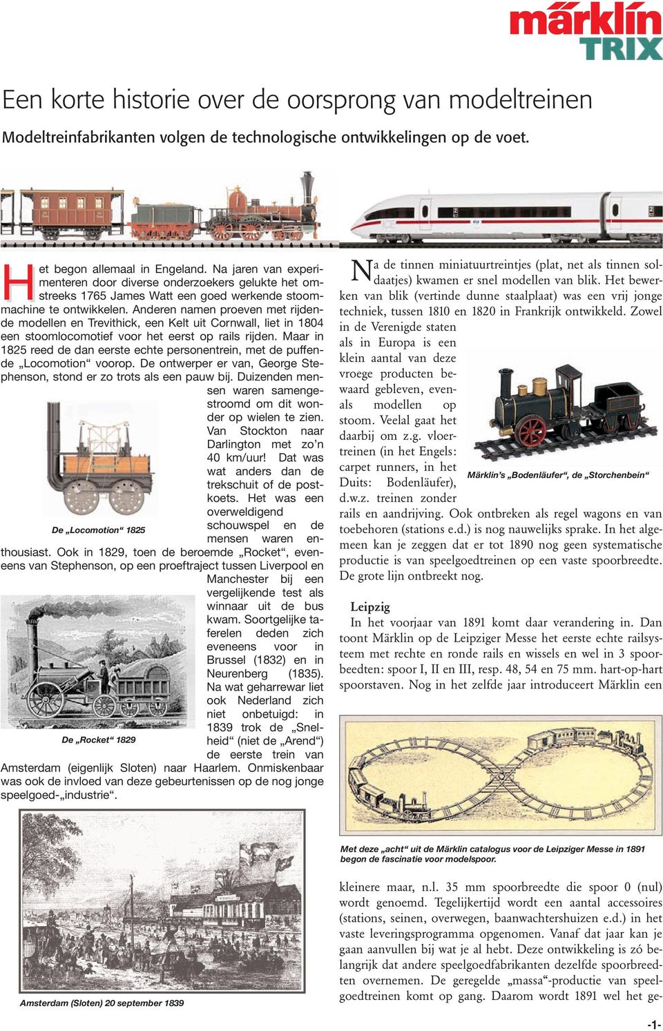 Anderen namen proeven met rijdende modellen en Trevithick, een Kelt uit Cornwall, liet in 1804 een stoomlocomotief voor het eerst op rails rijden.