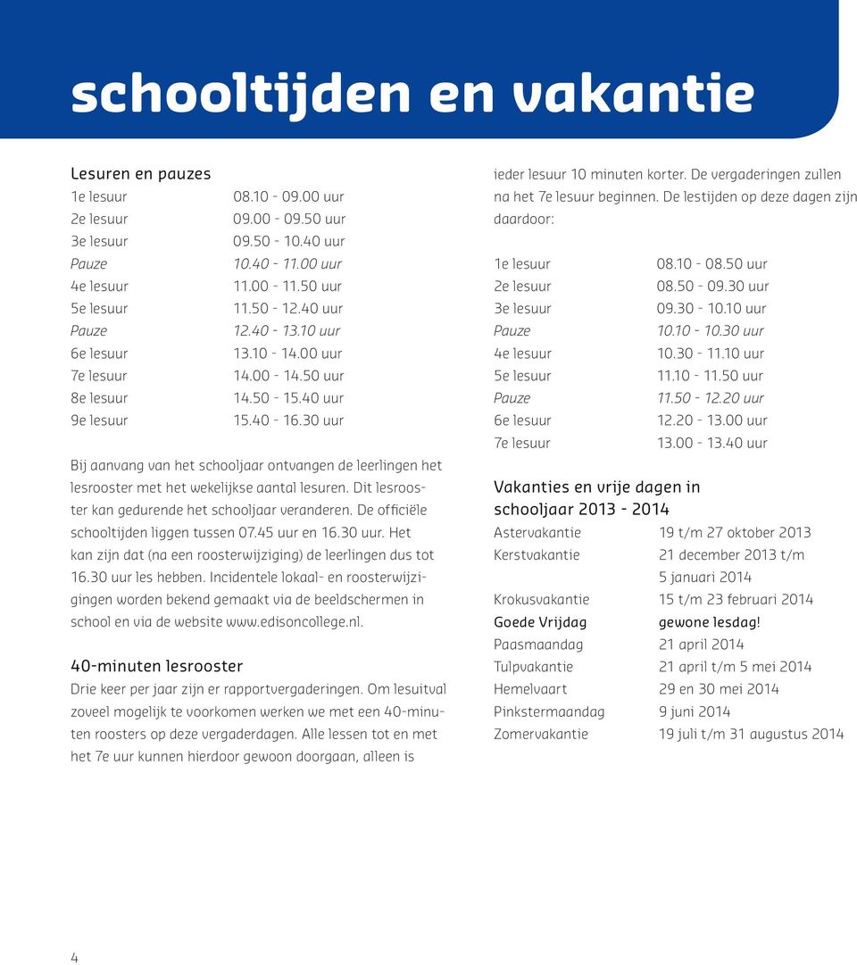 30 uur Bij aanvang van het schooljaar ontvangen de leerlingen het lesrooster met het wekelijkse aantal lesuren. Dit lesrooster kan gedurende het schooljaar veranderen.