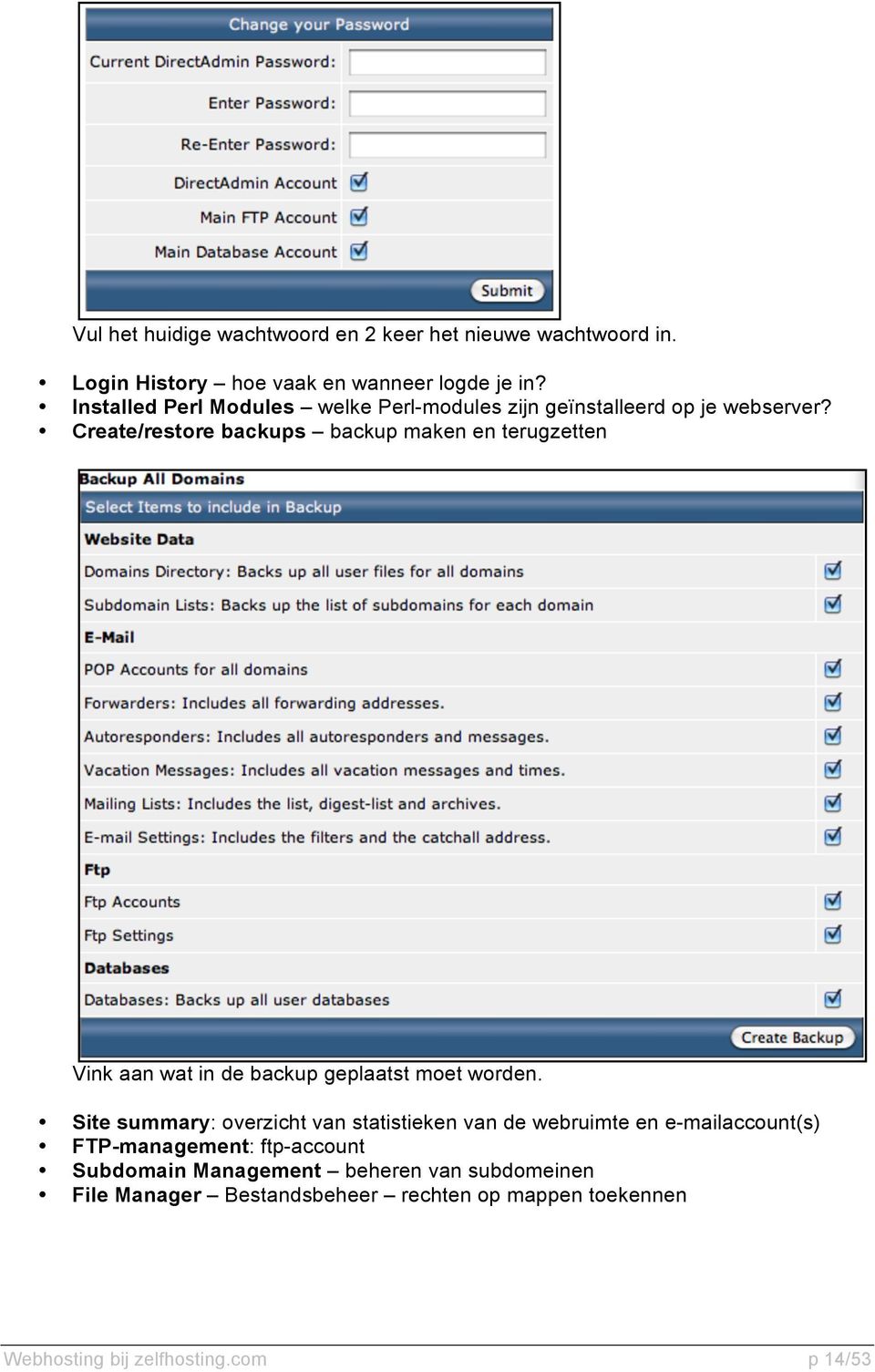 Create/restore backups backup maken en terugzetten Vink aan wat in de backup geplaatst moet worden.