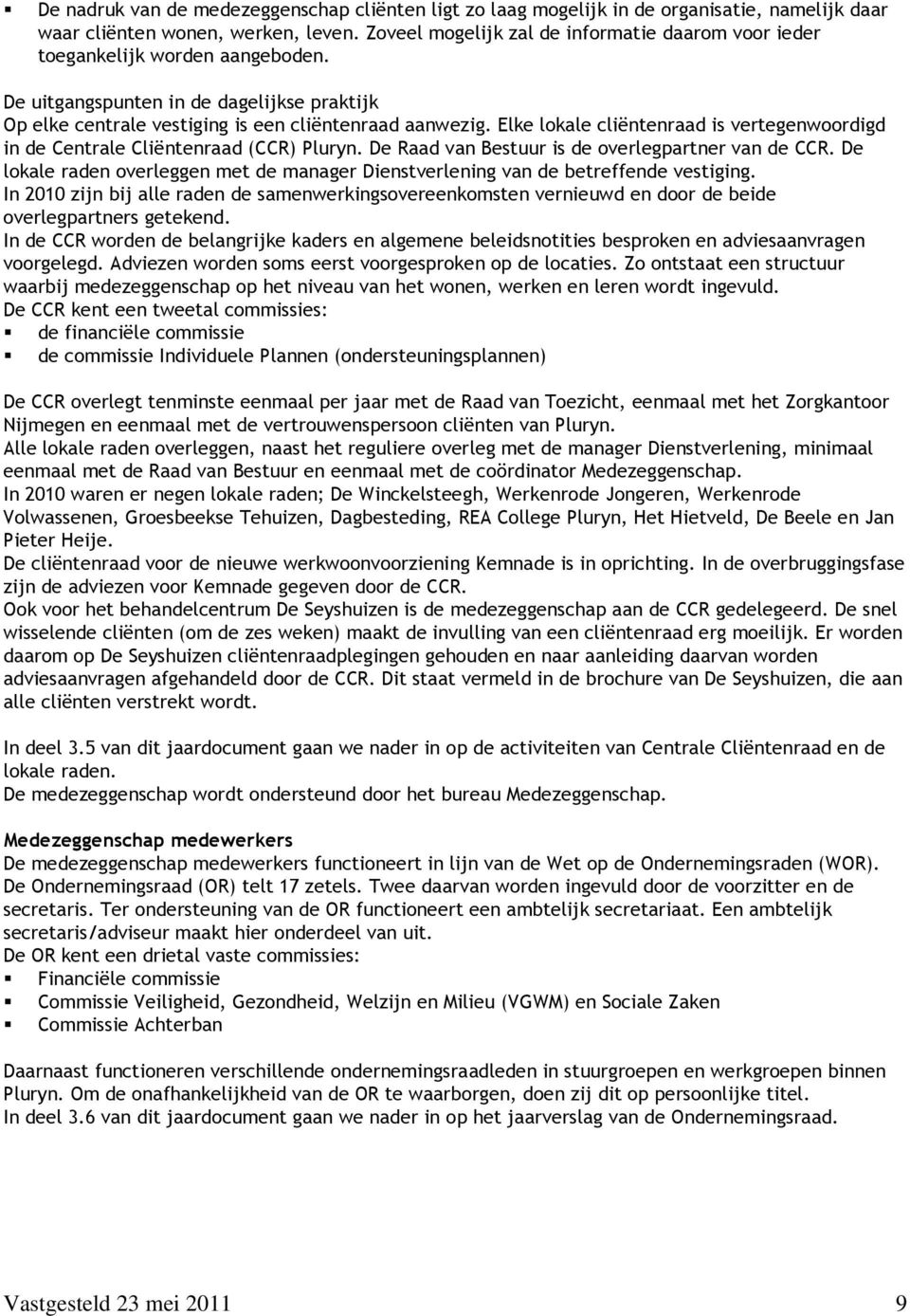 Elke lokale cliëntenraad is vertegenwoordigd in de Centrale Cliëntenraad (CCR) Pluryn. De Raad van Bestuur is de overlegpartner van de CCR.