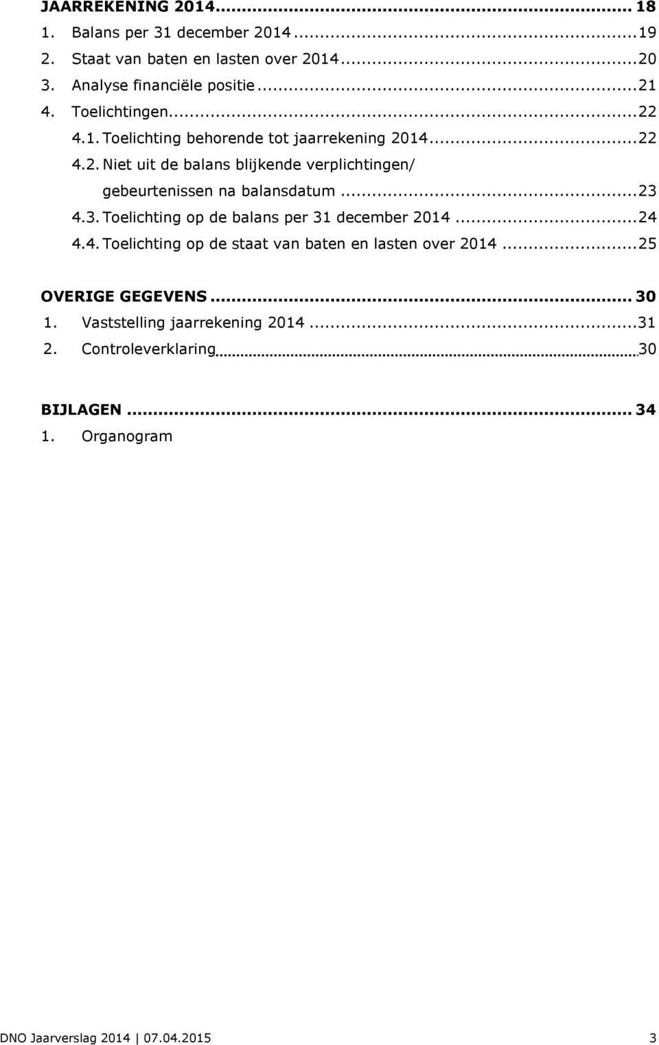 .. 23 4.3. Toelichting op de balans per 31 december 2014... 24 4.4. Toelichting op de staat van baten en lasten over 2014... 25 OVERIGE GEGEVENS.