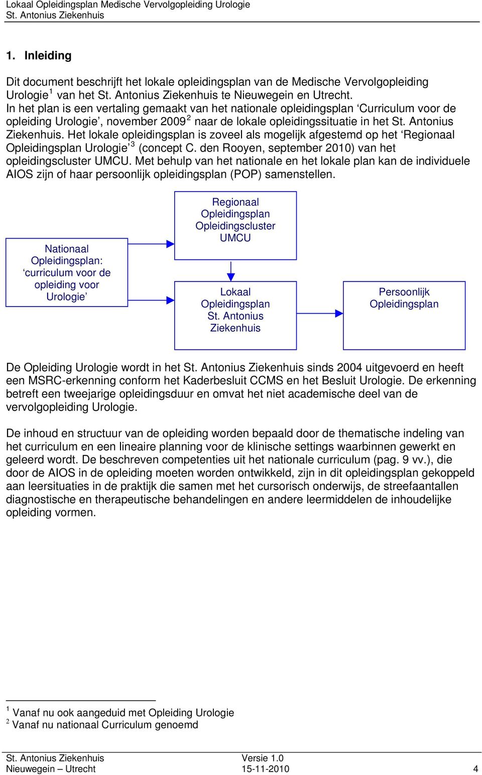 Het lokale opleidingsplan is zoveel als mogelijk afgestemd op het Regionaal Opleidingsplan Urologie 3 (concept C. den Rooyen, september 2010) van het opleidingscluster UMCU.