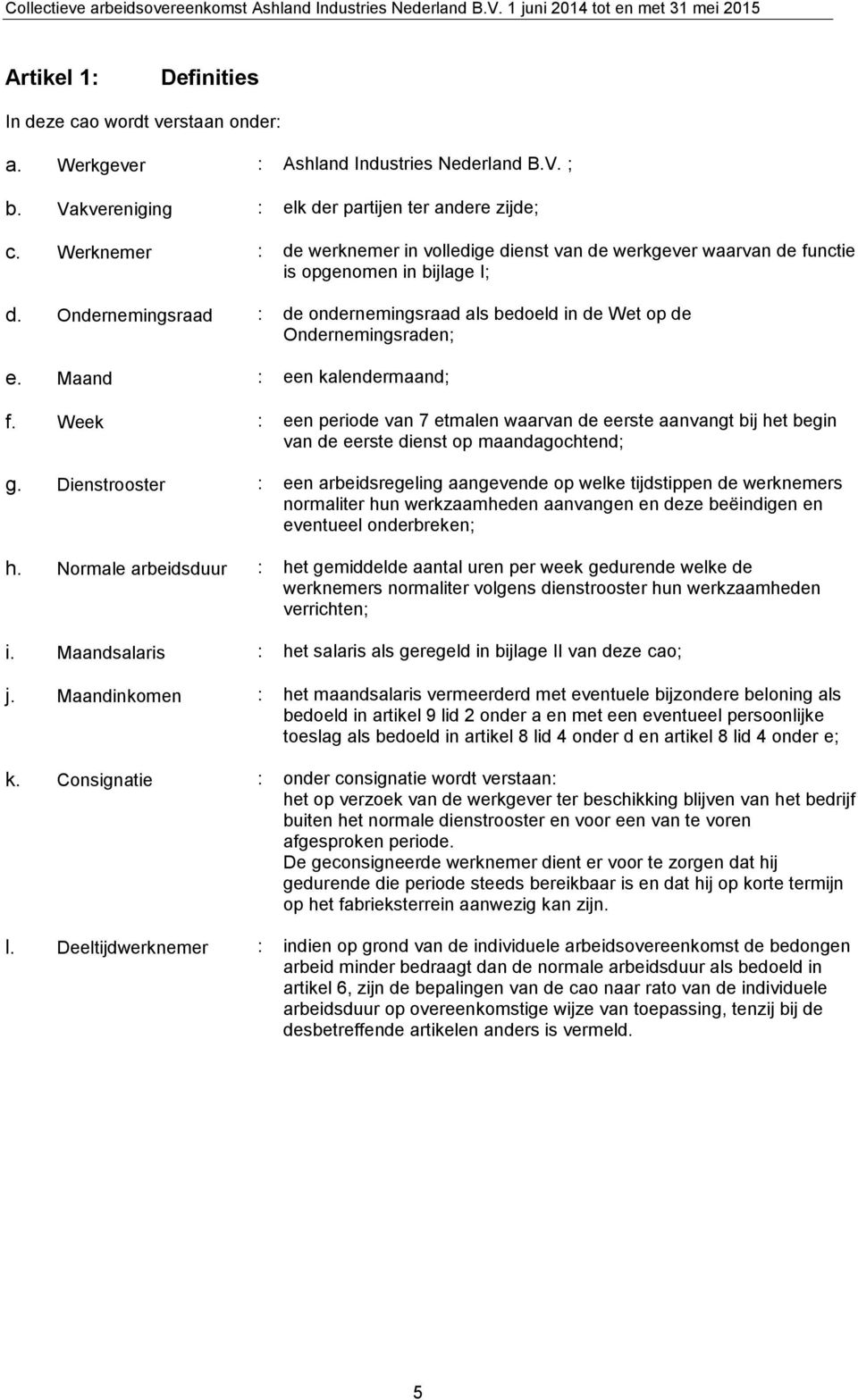 Maand : een kalendermaand; f. Week : een periode van 7 etmalen waarvan de eerste aanvangt bij het begin van de eerste dienst op maandagochtend; g.