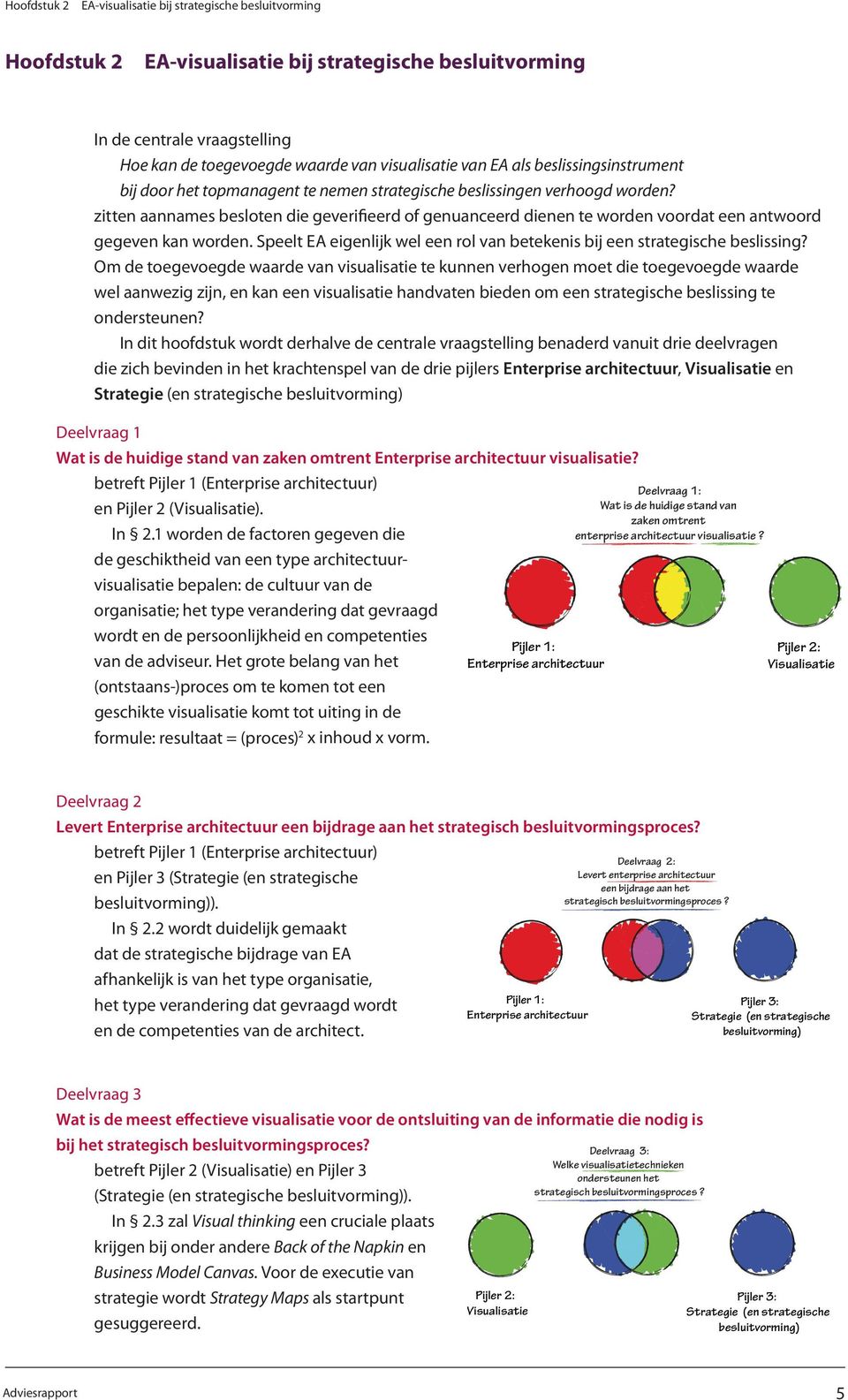 zitten aannames besloten die geverifieerd of genuanceerd dienen te worden voordat een antwoord gegeven kan worden. Speelt EA eigenlijk wel een rol van betekenis bij een strategische beslissing?