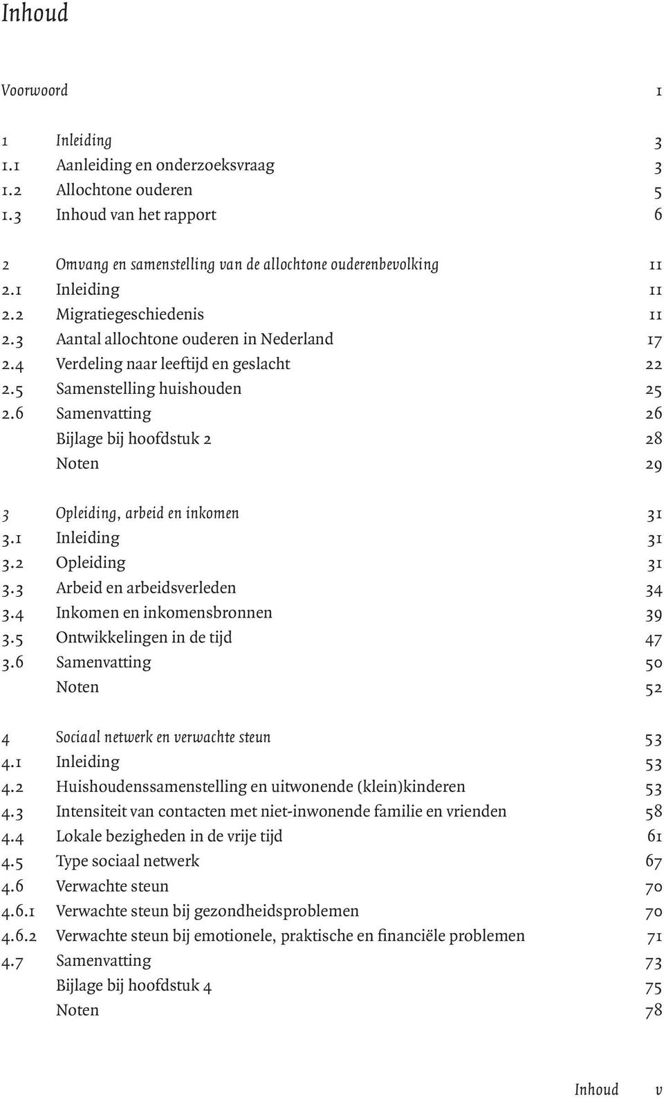 6 Samenvatting 26 Bijlage bij hoofdstuk 2 28 Noten 29 3 Opleiding, arbeid en inkomen 31 3.1 Inleiding 31 3.2 Opleiding 31 3.3 Arbeid en arbeidsverleden 34 3.4 Inkomen en inkomensbronnen 39 3.