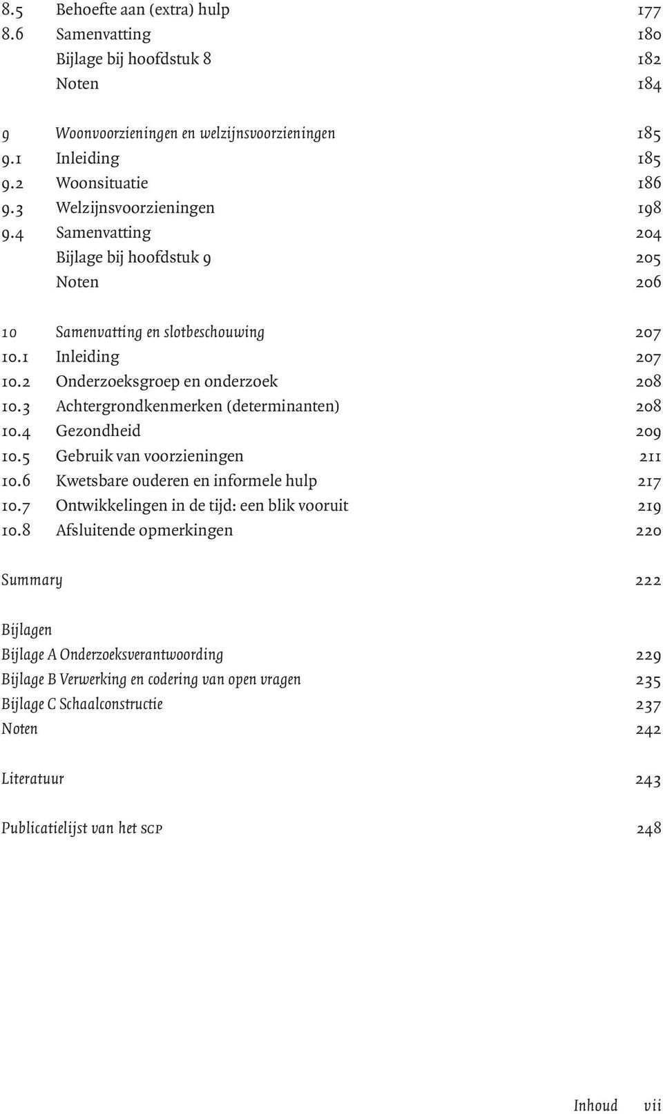 3 Achtergrondkenmerken (determinanten) 208 10.4 Gezondheid 209 10.5 Gebruik van voorzieningen 211 10.6 Kwetsbare ouderen en informele hulp 217 10.7 Ontwikkelingen in de tijd: een blik vooruit 219 10.