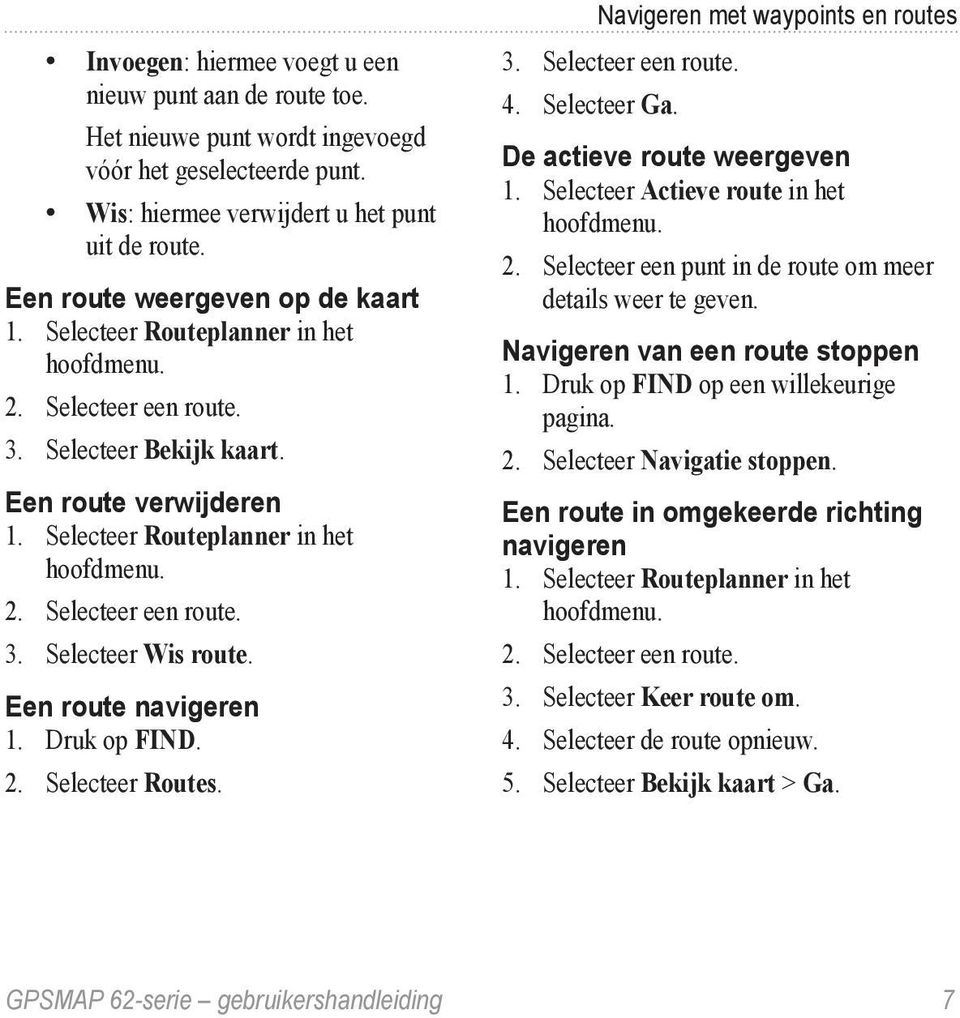 Een route navigeren 1. Druk op FIND. 2. Selecteer Routes. Navigeren met waypoints en routes 3. Selecteer een route. 4. Selecteer Ga. De actieve route weergeven 1. Selecteer Actieve route in het 2.