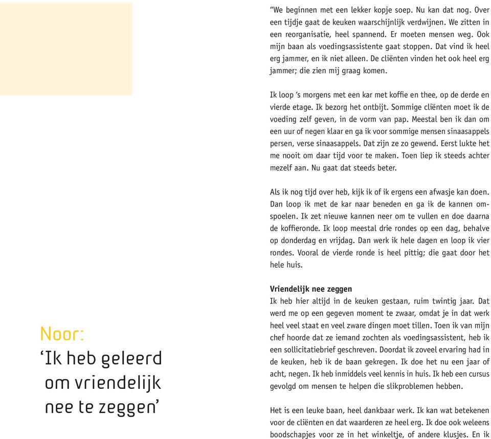 Ik loop s morgens met een kar met koffie en thee, op de derde en vierde etage. Ik bezorg het ontbijt. Sommige cliënten moet ik de voeding zelf geven, in de vorm van pap.