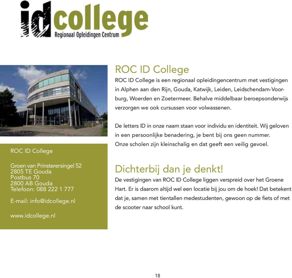 ROC ID College Groen van Prinsterersingel 52 2805 TE Gouda Postbus 70 2800 AB Gouda Telefoon: 088 222 1 777 E-mail: info@idcollege.nl www.idcollege.nl De letters ID in onze naam staan voor individu en identiteit.