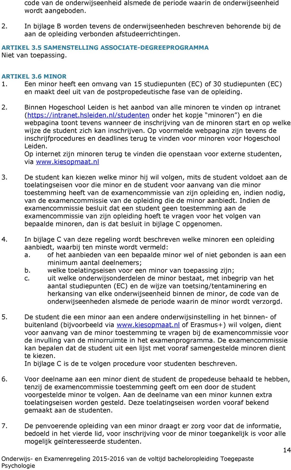 ARTIKEL 3.6 MINOR 1. Een minor heeft een omvang van 15 studiepunten (EC) of 30 studiepunten (EC) en maakt deel uit van de postpropedeutische fase van de opleiding. 2.