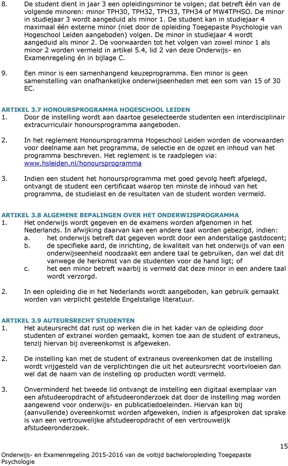 De minor in studiejaar 4 wordt aangeduid als minor 2. De voorwaarden tot het volgen van zowel minor 1 als minor 2 worden vermeld in artikel 5.