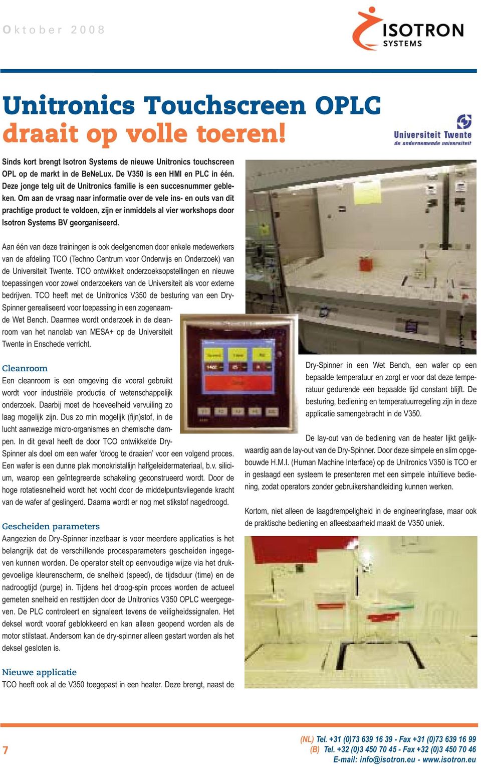 Om aan de vraag naar informatie over de vele ins- en outs van dit prachtige product te voldoen, zijn er inmiddels al vier workshops door Isotron Systems BV georganiseerd.