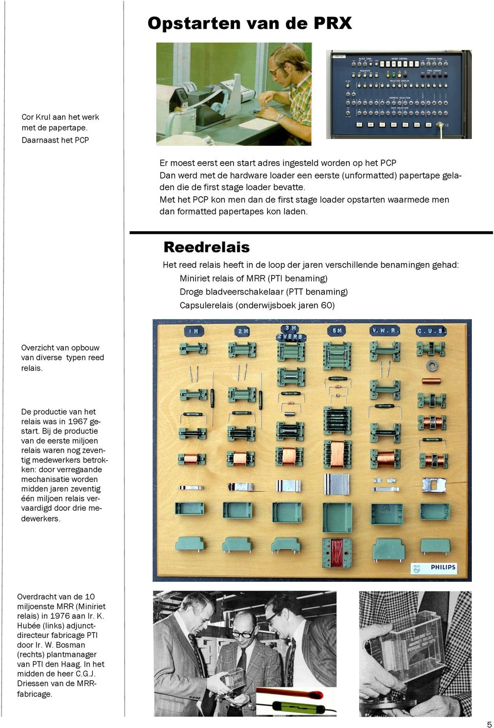 Met het PCP kon men dan de first stage loader opstarten waarmede men dan formatted papertapes kon laden.