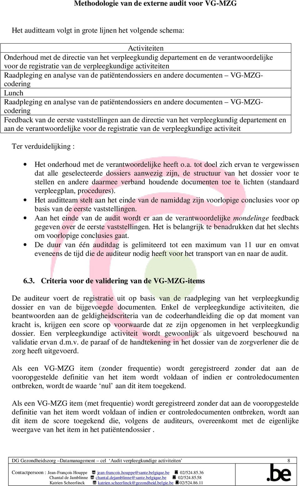 de eerste vaststellingen aan de directie van het verpleegkundig departement en aan de verantwoordelijke voor de registratie van de verpleegkundige activiteit Ter verduidelijking : Het onderhoud met